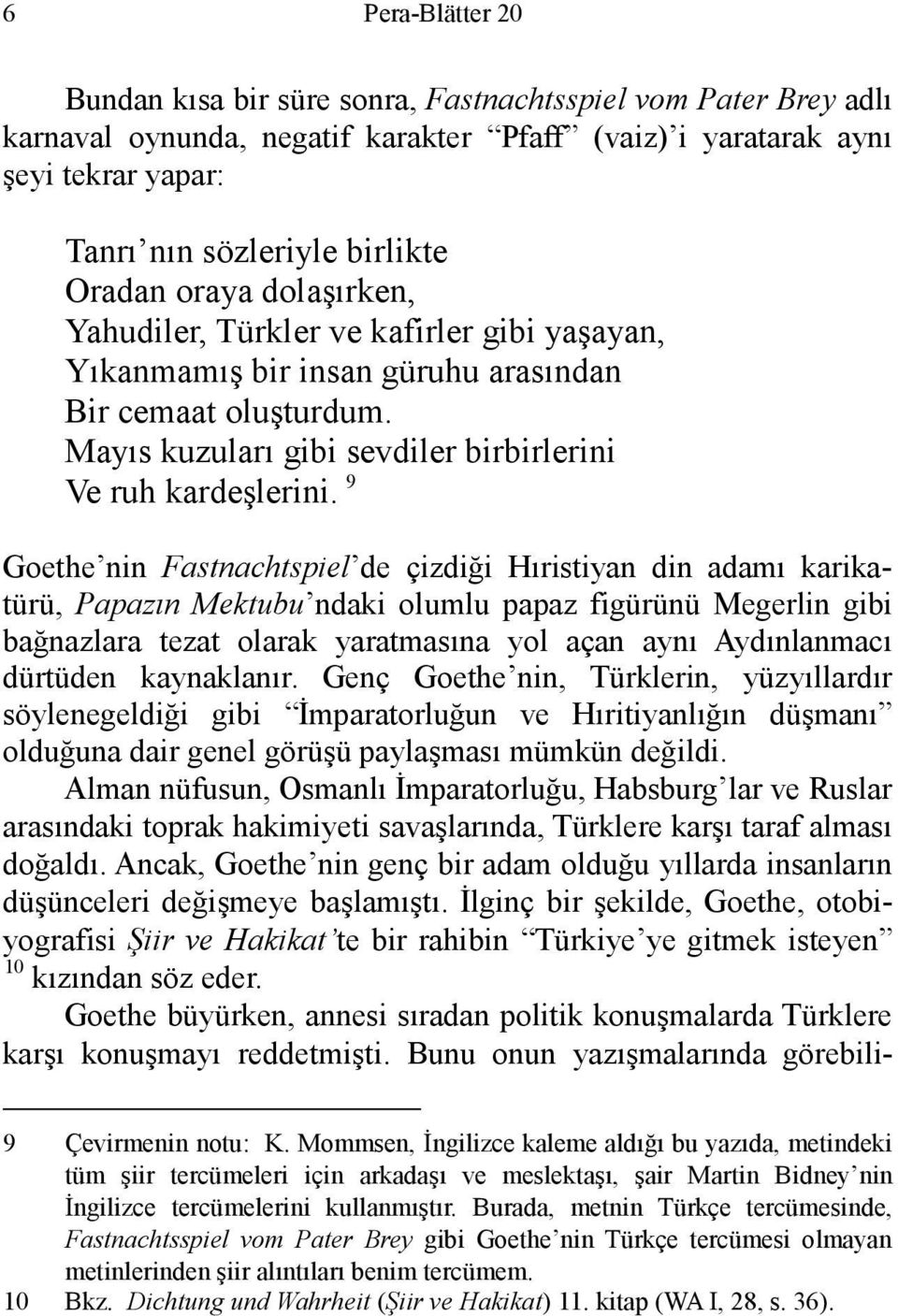 9 Goethe nin Fastnachtspiel de çizdiği Hıristiyan din adamı karikatürü, Papazın Mektubu ndaki olumlu papaz figürünü Megerlin gibi bağnazlara tezat olarak yaratmasına yol açan aynı Aydınlanmacı