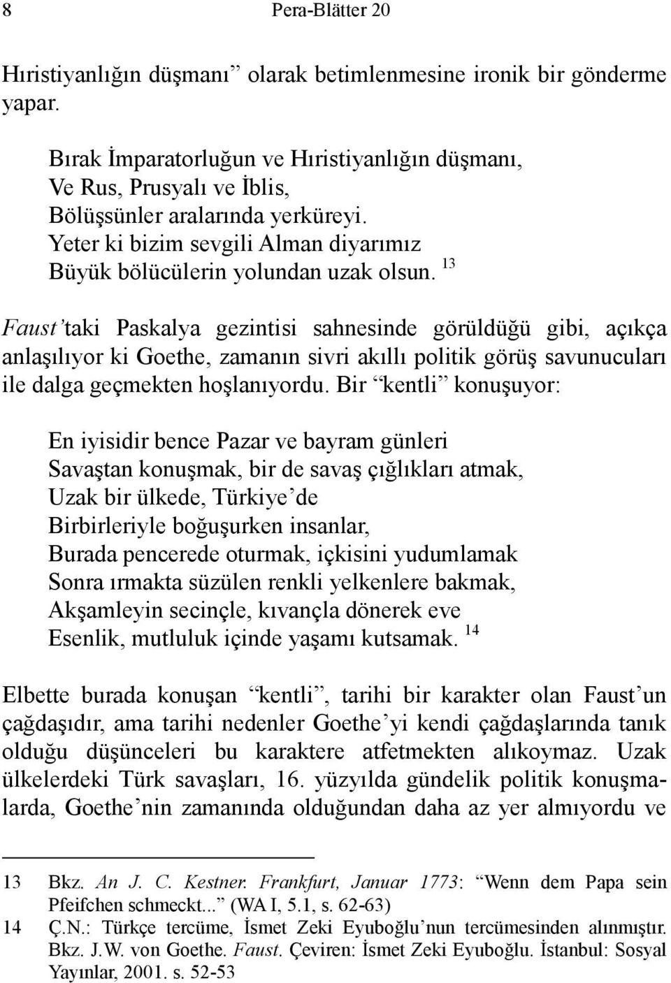 13 Faust taki Paskalya gezintisi sahnesinde görüldüğü gibi, açıkça anlaşılıyor ki Goethe, zamanın sivri akıllı politik görüş savunucuları ile dalga geçmekten hoşlanıyordu.