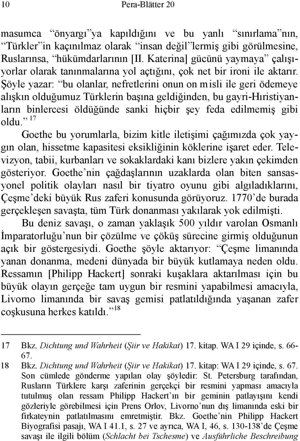 Şöyle yazar: bu olanlar, nefretlerini onun on misli ile geri ödemeye alışkın olduğumuz Türklerin başına geldiğinden, bu gayri-hıristiyanların binlercesi öldüğünde sanki hiçbir şey feda edilmemiş gibi