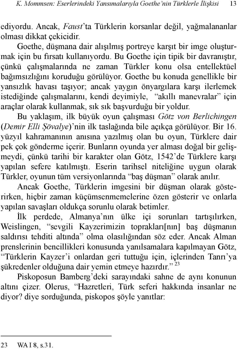 Bu Goethe için tipik bir davranıştır, çünkü çalışmalarında ne zaman Türkler konu olsa entellektüel bağımsızlığını koruduğu görülüyor.