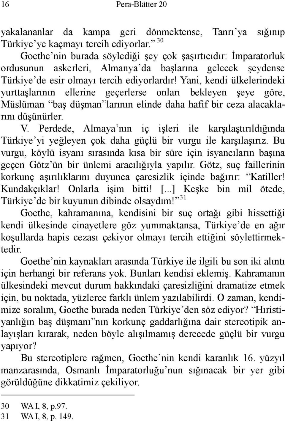 Yani, kendi ülkelerindeki yurttaşlarının ellerine geçerlerse onları bekleyen şeye göre, Müslüman baş düşman larının elinde daha hafif bir ceza alacaklarını düşünürler. V.