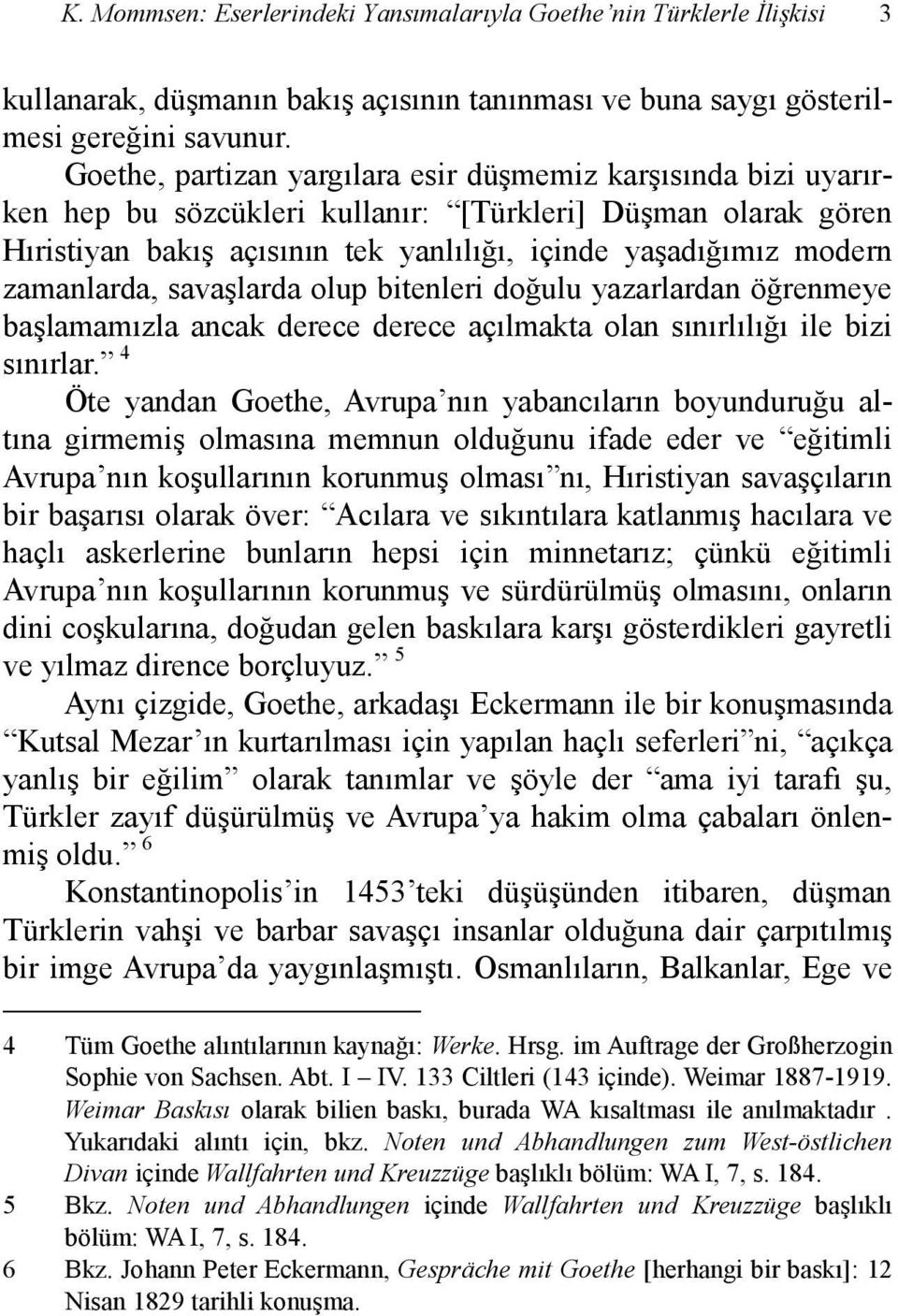 zamanlarda, savaşlarda olup bitenleri doğulu yazarlardan öğrenmeye başlamamızla ancak derece derece açılmakta olan sınırlılığı ile bizi sınırlar.