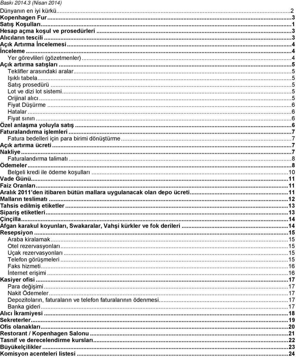 ..6 Hatalar...6 Fiyat sınırı...6 Özel anlaşma yoluyla satış...6 Faturalandırma işlemleri...7 Fatura bedelleri için para birimi dönüştürme...7 Açık artırma ücreti...7 Nakliye...7 Faturalandırma talimatı.