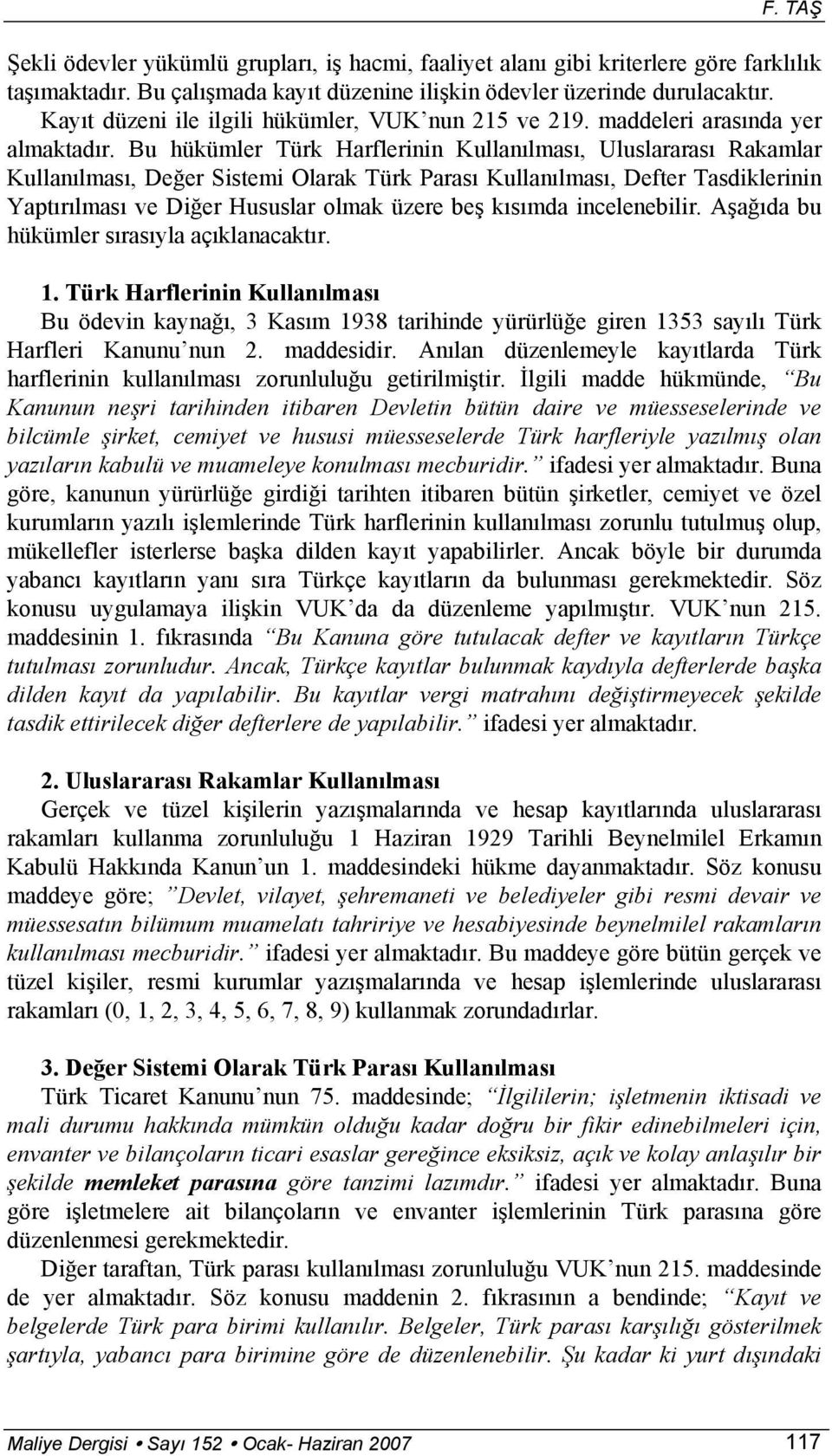 Bu hükümler Türk Harflerinin Kullanılması, Uluslararası Rakamlar Kullanılması, Değer Sistemi Olarak Türk Parası Kullanılması, Defter Tasdiklerinin Yaptırılması ve Diğer Hususlar olmak üzere beş