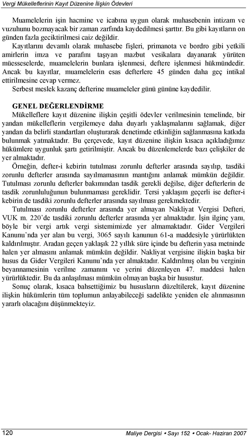 Kayıtlarını devamlı olarak muhasebe fişleri, primanota ve bordro gibi yetkili amirlerin imza ve parafını taşıyan mazbut vesikalara dayanarak yürüten müesseselerde, muamelelerin bunlara işlenmesi,