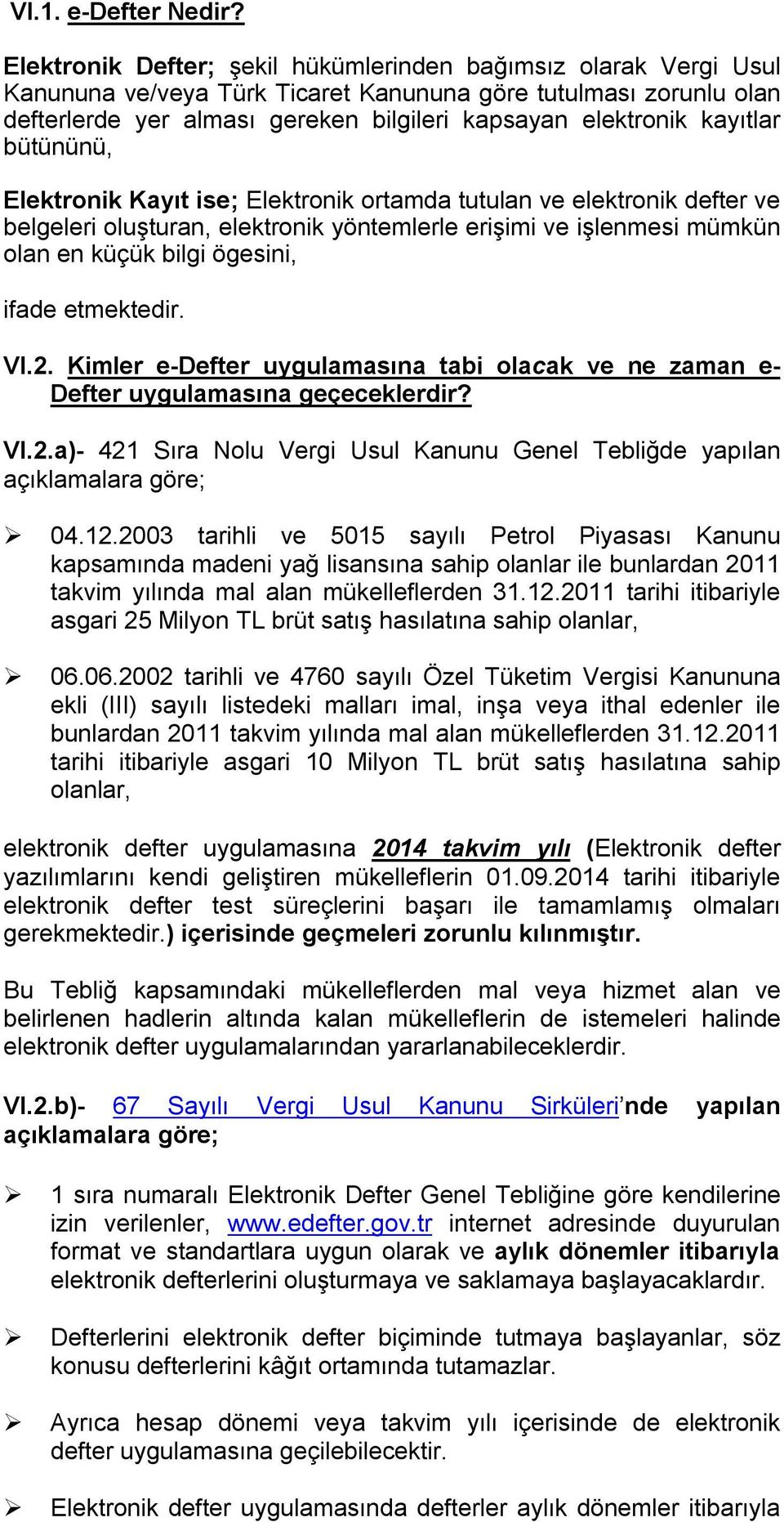 kayıtlar bütününü, Elektronik Kayıt ise; Elektronik ortamda tutulan ve elektronik defter ve belgeleri oluşturan, elektronik yöntemlerle erişimi ve işlenmesi mümkün olan en küçük bilgi ögesini, ifade