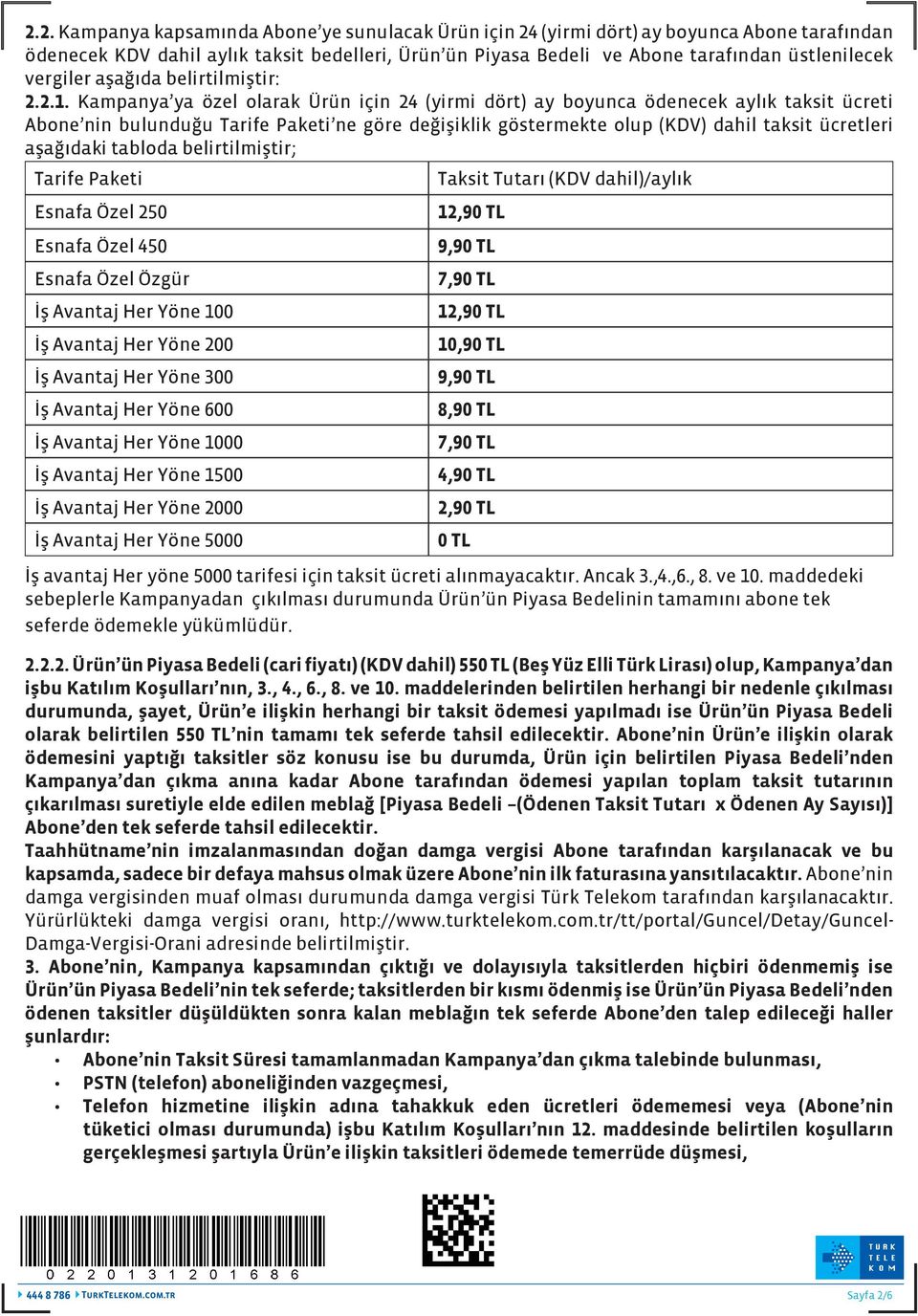 Kampanya ya özel olarak Ürün için 24 (yirmi dört) ay boyunca ödenecek aylık taksit ücreti Abone nin bulunduğu Tarife Paketi ne göre değişiklik göstermekte olup (KDV) dahil taksit ücretleri aşağıdaki