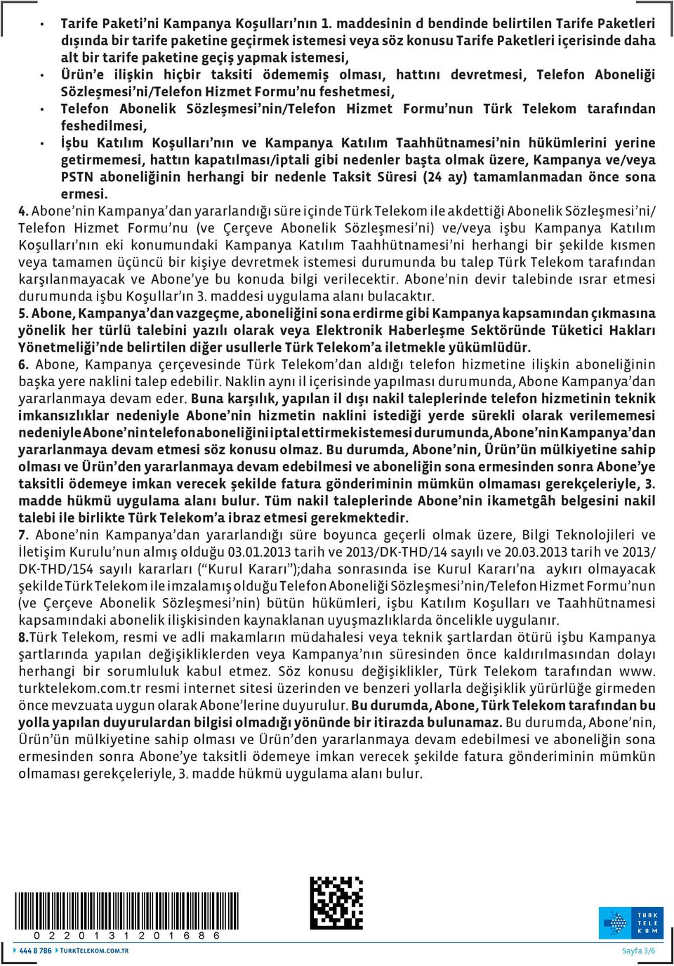 ilişkin hiçbir taksiti ödememiş olması, hattını devretmesi, Telefon Aboneliği Sözleşmesi ni/telefon Hizmet Formu nu feshetmesi, Telefon Abonelik Sözleşmesi nin/telefon Hizmet Formu nun Türk Telekom