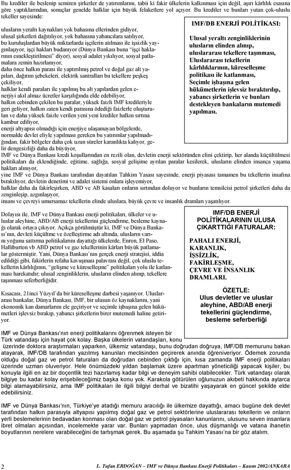 Bu krediler ve bunları yutan çok-uluslu tekeller sayesinde: ulusların yeraltı kaynakları yok bahasına ellerinden gidiyor, ulusal şirketleri dağıtılıyor, yok bahasına yabancılara satılıyor, bu