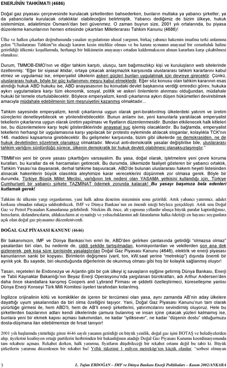 O zaman buyrun size, 2001 yılı ortalarında, bu piyasa düzenleme kanunlarının hemen ertesinde çıkartılan Milletlerarası Tahkim Kanunu (4686)!