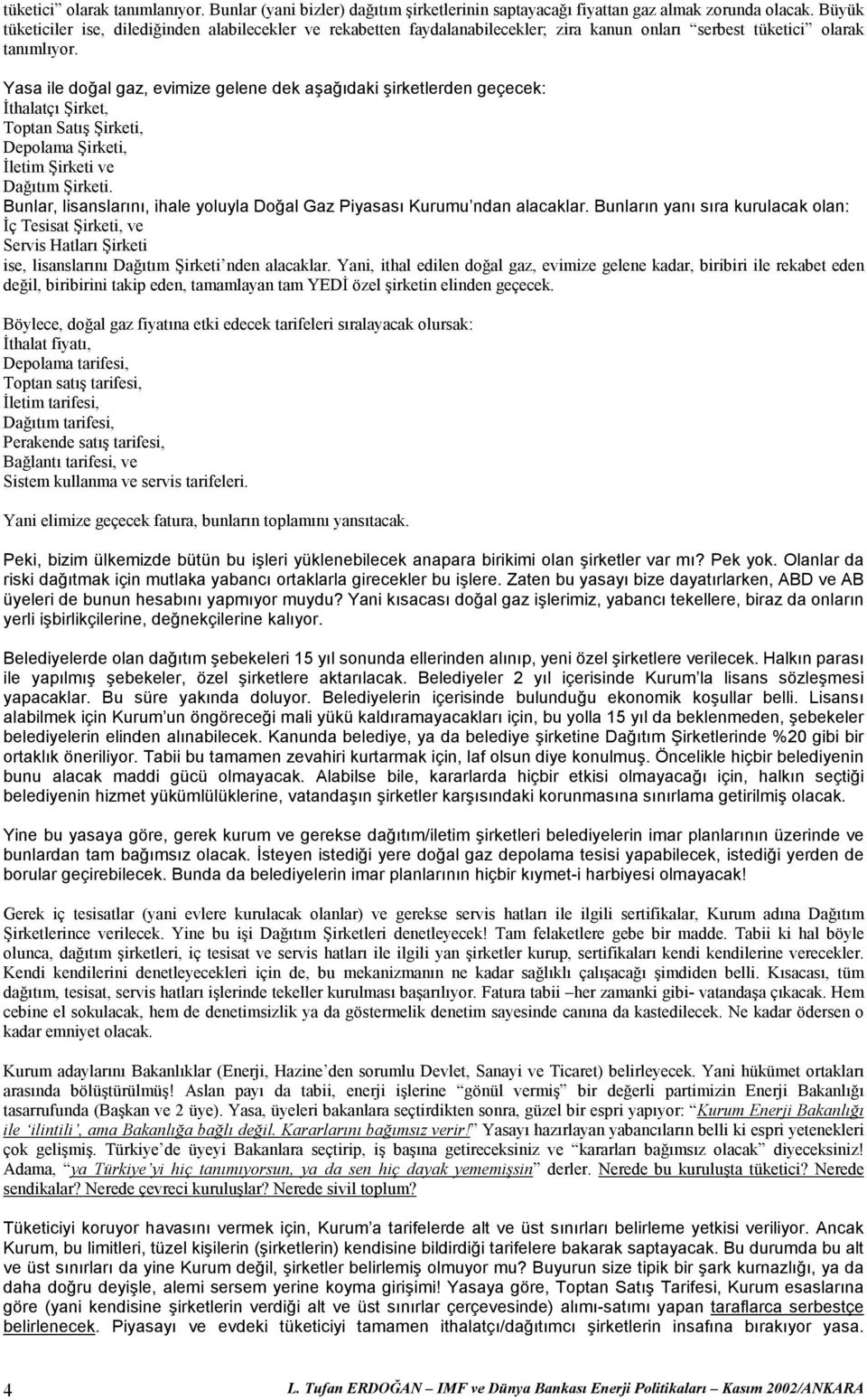 Yasa ile doğal gaz, evimize gelene dek aşağıdaki şirketlerden geçecek: İthalatçı Şirket, Toptan Satış Şirketi, Depolama Şirketi, İletim Şirketi ve Dağıtım Şirketi.