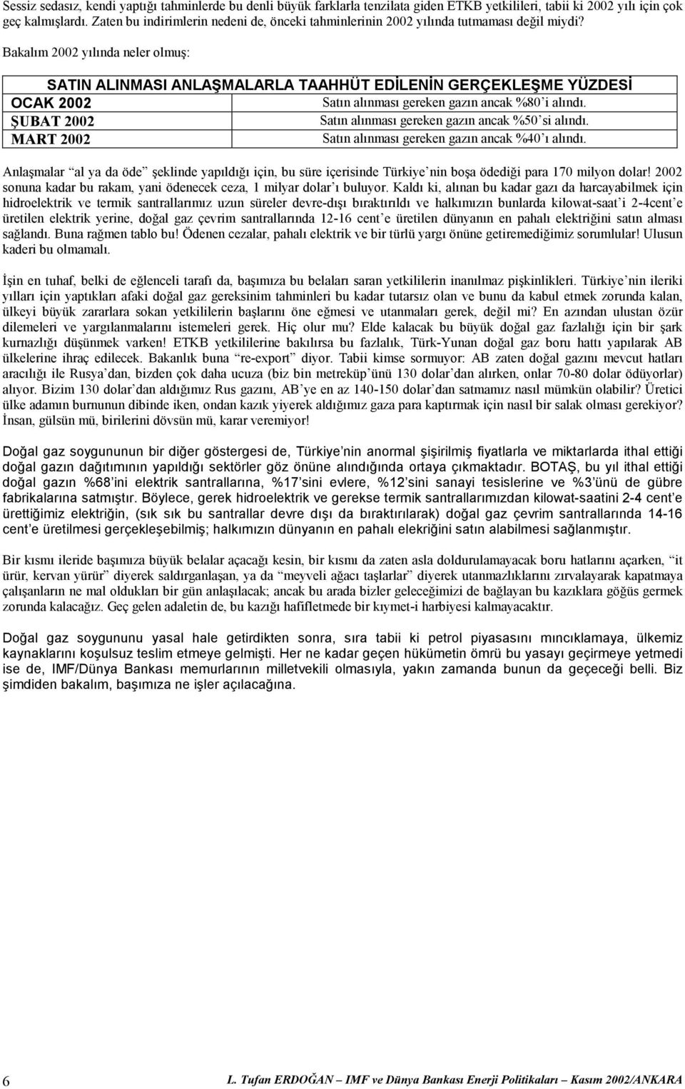 Bakalım 2002 yılında neler olmuş: SATIN ALINMASI ANLAŞMALARLA TAAHHÜT EDİLENİN GERÇEKLEŞME YÜZDESİ OCAK 2002 Satın alınması gereken gazın ancak %80 i alındı.