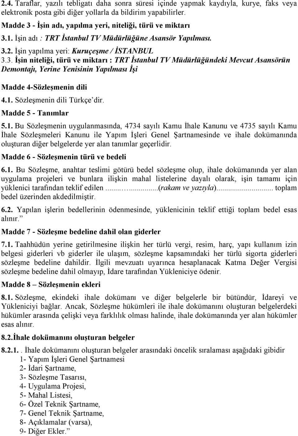 1. Sözleşmenin dili Türkçe dir. Madde 5 - Tanımlar 5.1. Bu Sözleşmenin uygulanmasında, 4734 sayılı Kamu İhale Kanunu ve 4735 sayılı Kamu İhale Sözleşmeleri Kanunu ile Yapım İşleri Genel Şartnamesinde