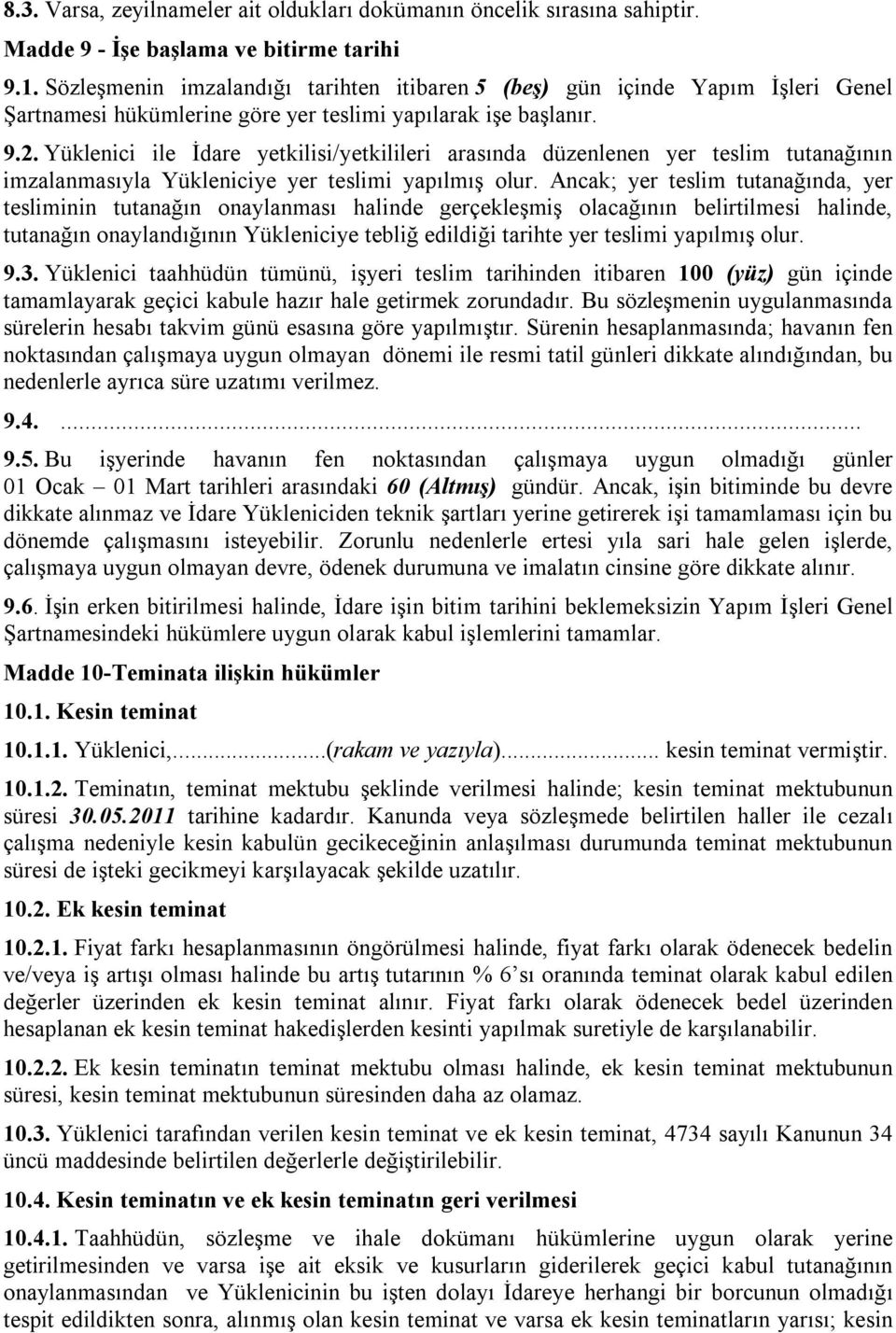 Yüklenici ile İdare yetkilisi/yetkilileri arasında düzenlenen yer teslim tutanağının imzalanmasıyla Yükleniciye yer teslimi yapılmış olur.