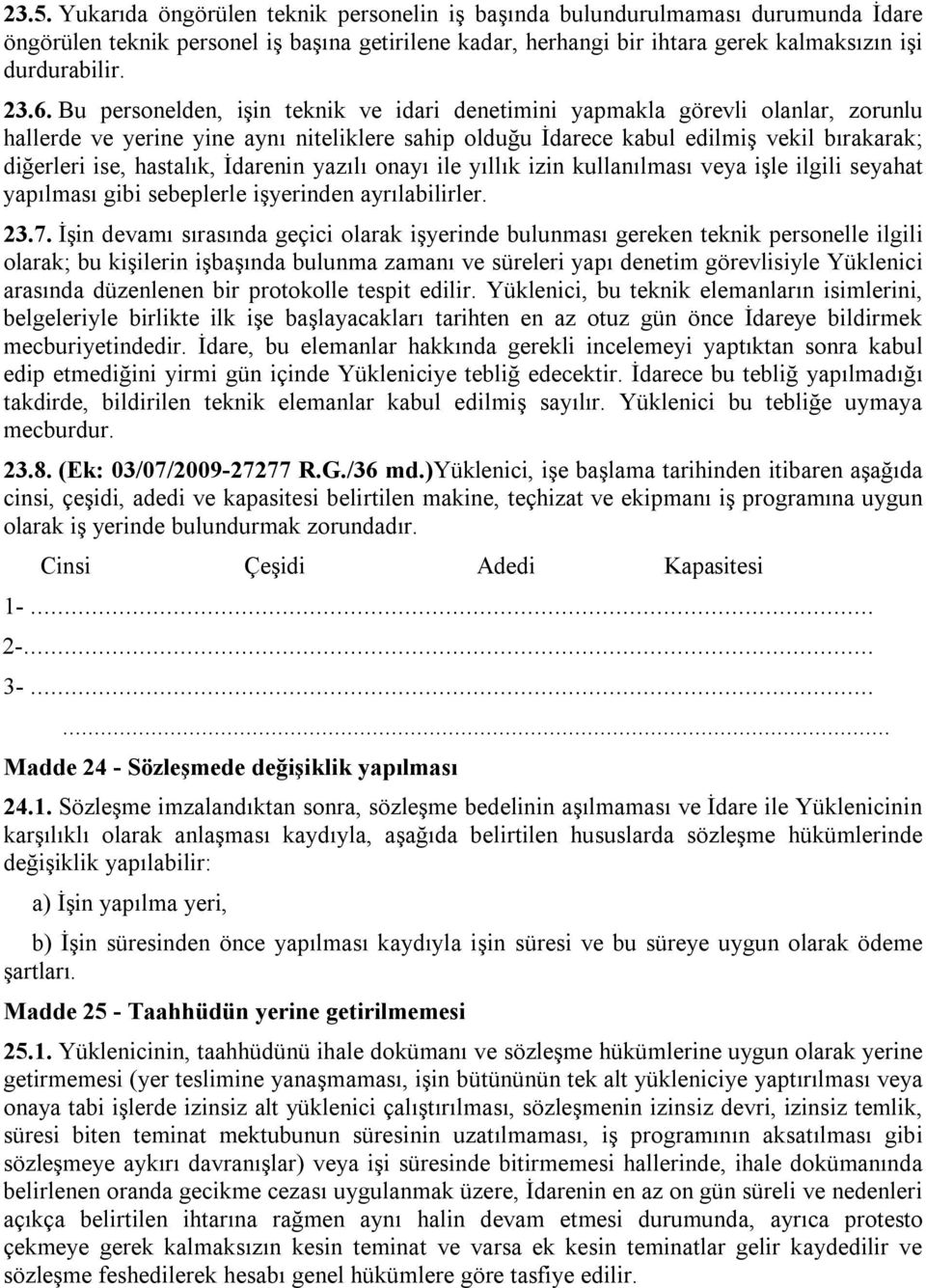 hastalık, İdarenin yazılı onayı ile yıllık izin kullanılması veya işle ilgili seyahat yapılması gibi sebeplerle işyerinden ayrılabilirler. 23.7.