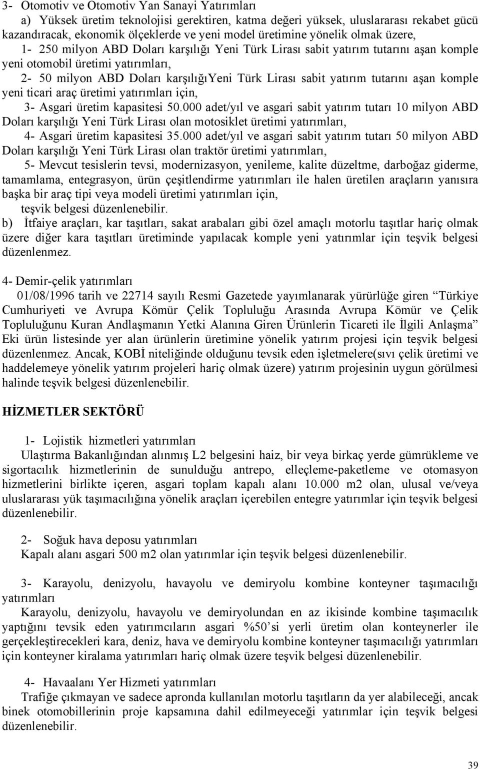 yatırım tutarını aşan komple yeni ticari araç üretimi yatırımları için, 3- Asgari üretim kapasitesi 50.