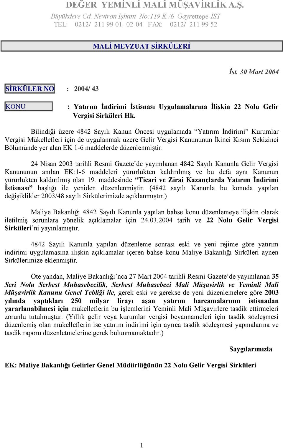 Bilindiği üzere 4842 Sayılı Kanun Öncesi uygulamada Yatırım İndirimi Kurumlar Vergisi Mükellefleri için de uygulanmak üzere Gelir Vergisi Kanununun İkinci Kısım Sekizinci Bölümünde yer alan EK 1-6