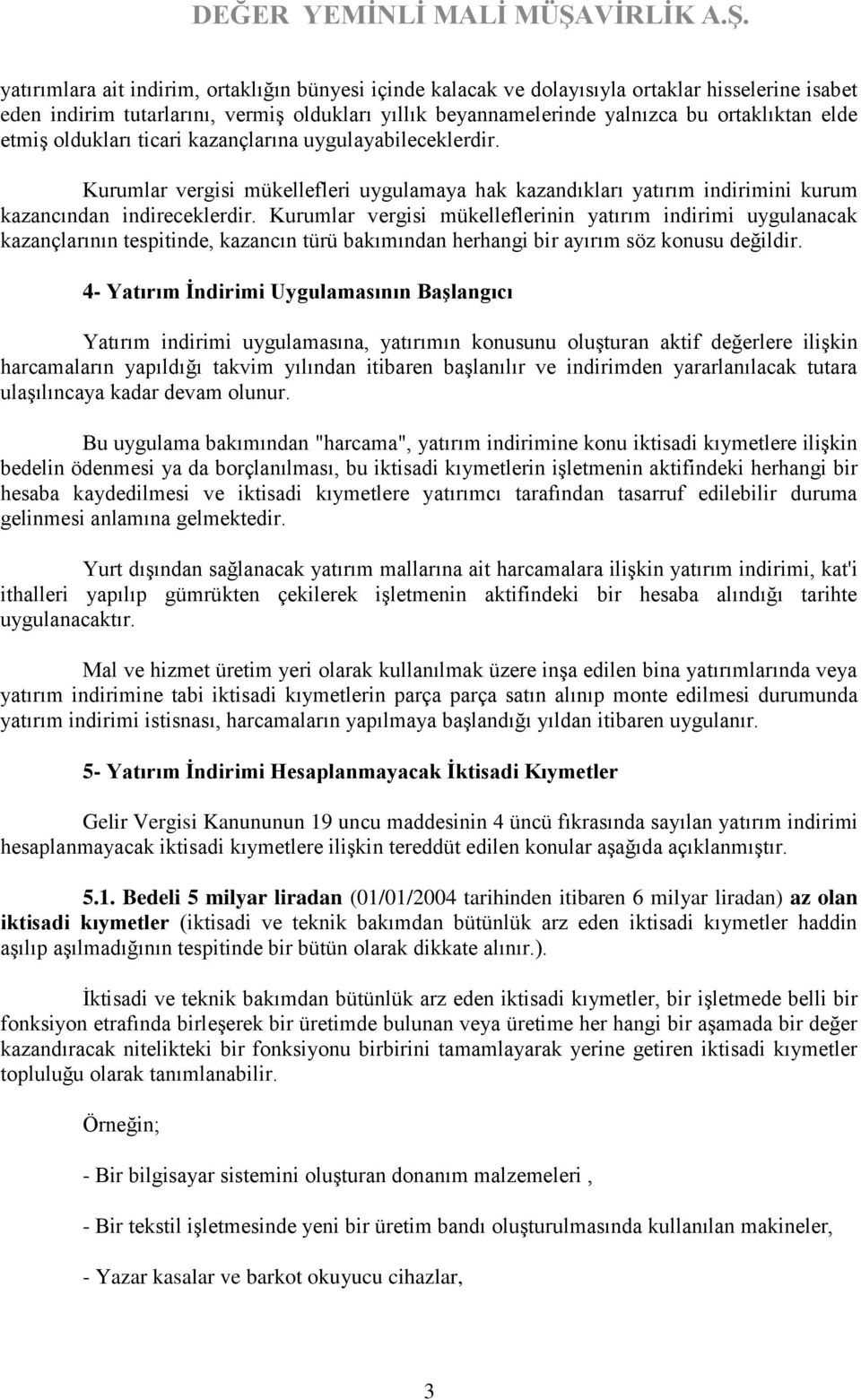 Kurumlar vergisi mükelleflerinin yatırım indirimi uygulanacak kazançlarının tespitinde, kazancın türü bakımından herhangi bir ayırım söz konusu değildir.