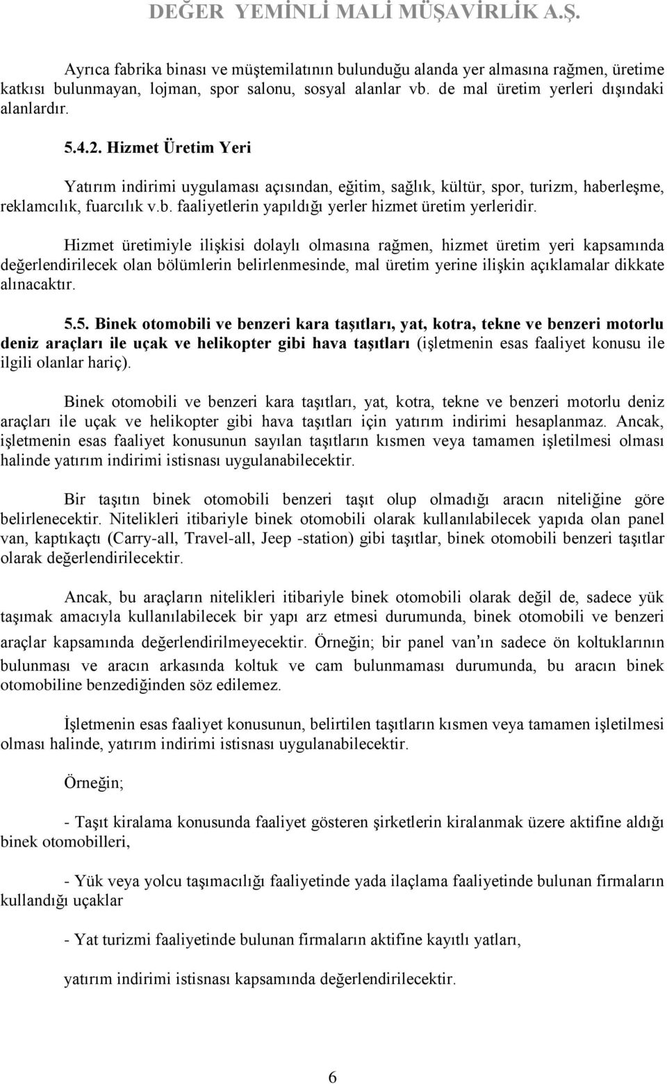 Hizmet üretimiyle ilişkisi dolaylı olmasına rağmen, hizmet üretim yeri kapsamında değerlendirilecek olan bölümlerin belirlenmesinde, mal üretim yerine ilişkin açıklamalar dikkate alınacaktır. 5.