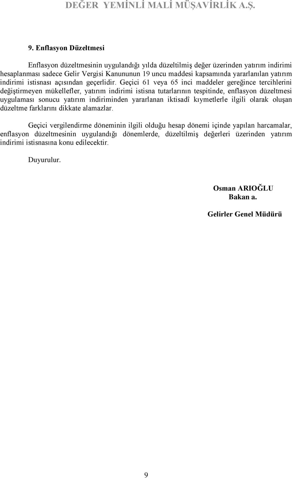 Geçici 61 veya 65 inci maddeler gereğince tercihlerini değiştirmeyen mükellefler, yatırım indirimi istisna tutarlarının tespitinde, enflasyon düzeltmesi uygulaması sonucu yatırım indiriminden