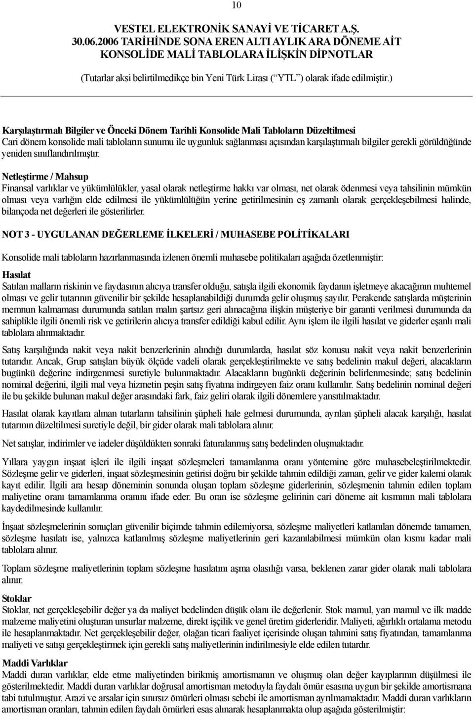 Netleştirme / Mahsup Finansal varlıklar ve yükümlülükler, yasal olarak netleştirme hakkı var olması, net olarak ödenmesi veya tahsilinin mümkün olması veya varlığın elde edilmesi ile yükümlülüğün