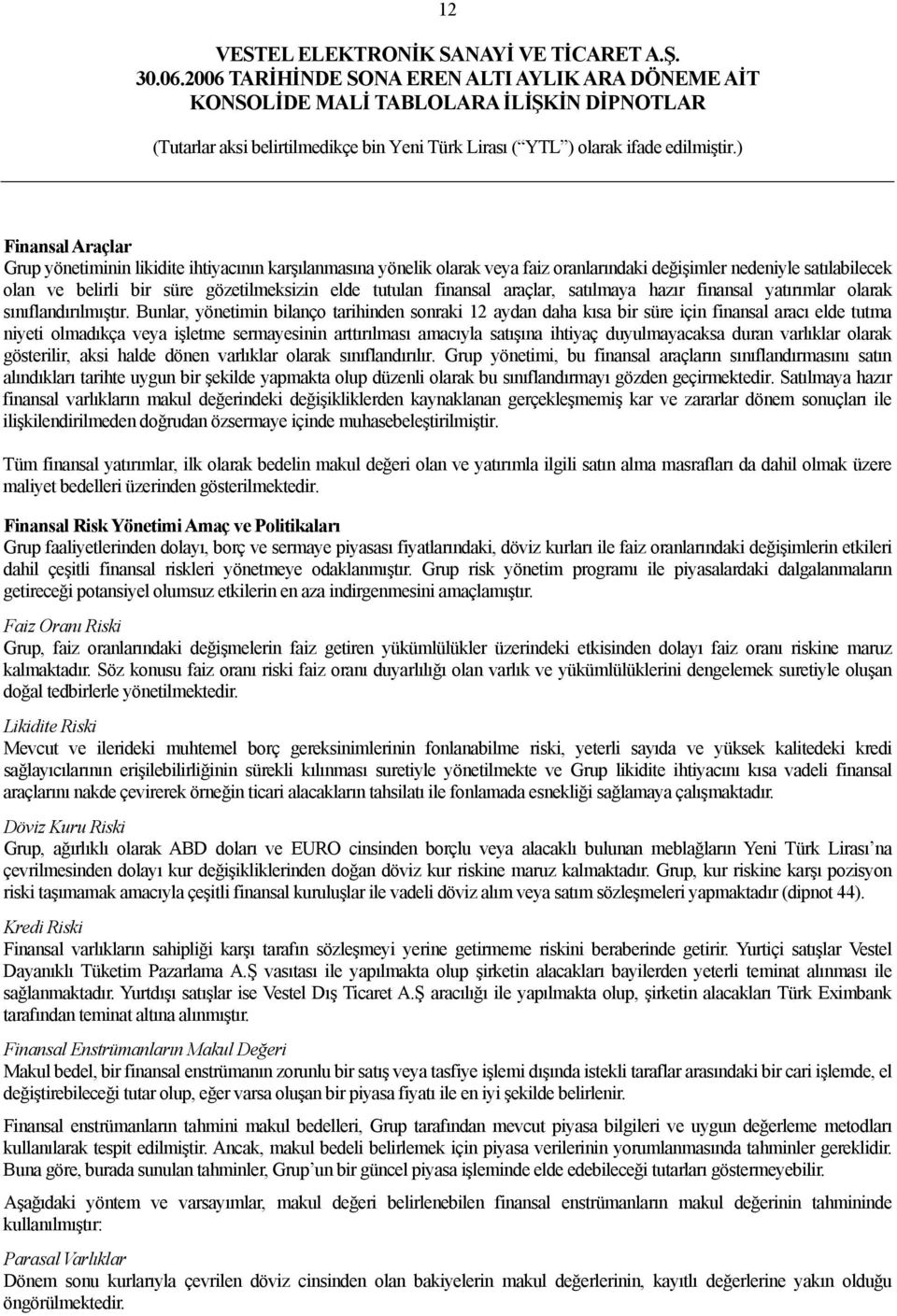 Bunlar, yönetimin bilanço tarihinden sonraki 12 aydan daha kısa bir süre için finansal aracı elde tutma niyeti olmadıkça veya işletme sermayesinin arttırılması amacıyla satışına ihtiyaç