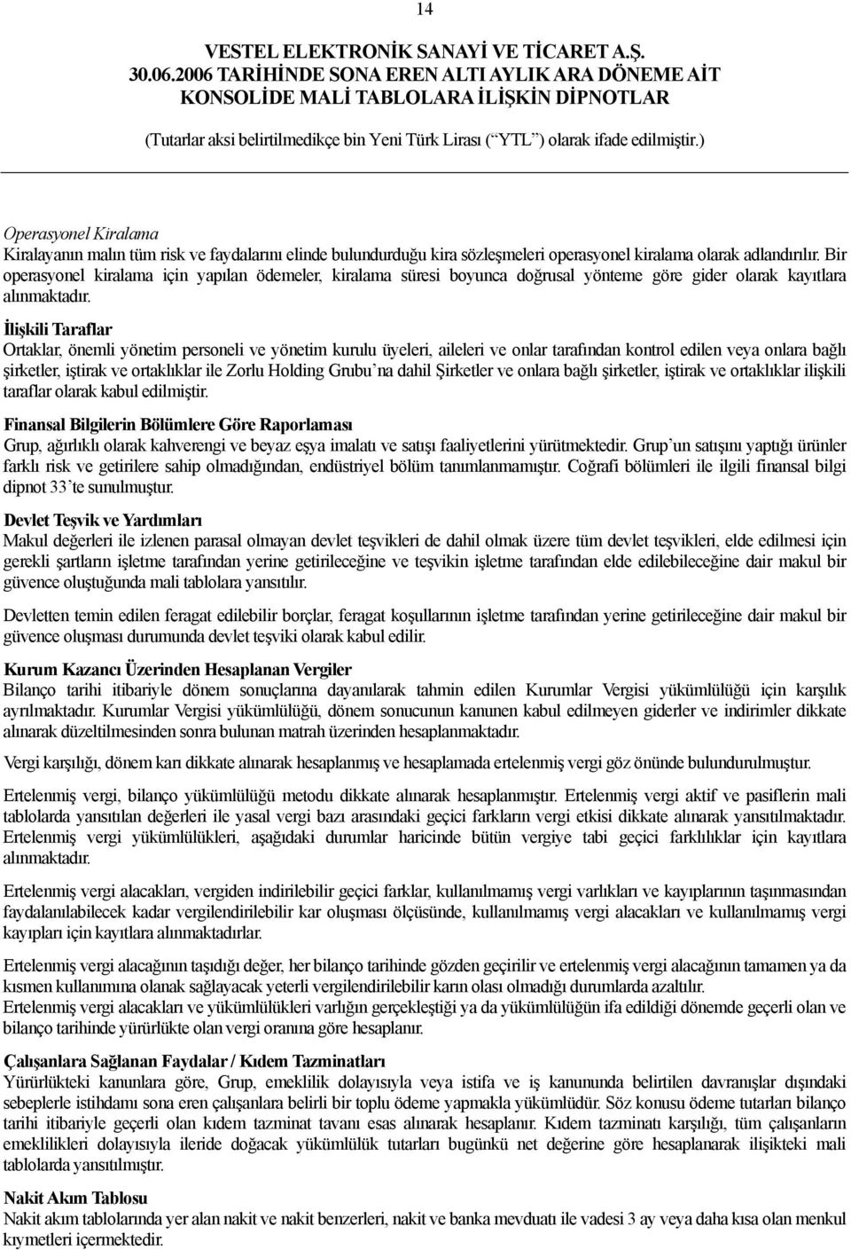 İlişkili Taraflar Ortaklar, önemli yönetim personeli ve yönetim kurulu üyeleri, aileleri ve onlar tarafından kontrol edilen veya onlara bağlı şirketler, iştirak ve ortaklıklar ile Zorlu Holding Grubu