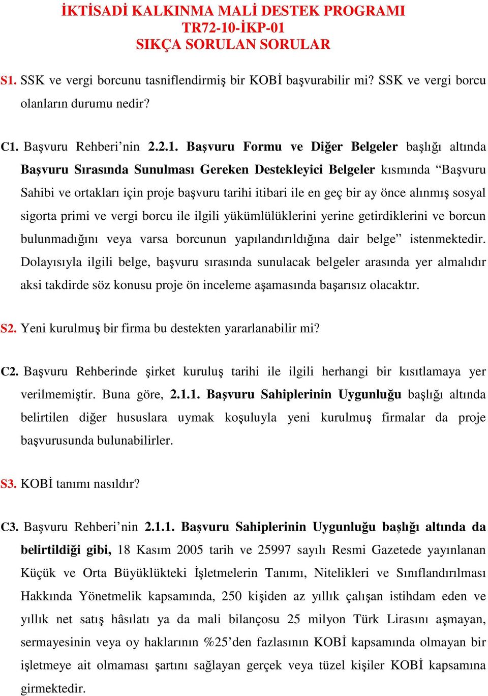 Başvuru Formu ve Diğer Belgeler başlığı altında Başvuru Sırasında Sunulması Gereken Destekleyici Belgeler kısmında Başvuru Sahibi ve ortakları için proje başvuru tarihi itibari ile en geç bir ay önce