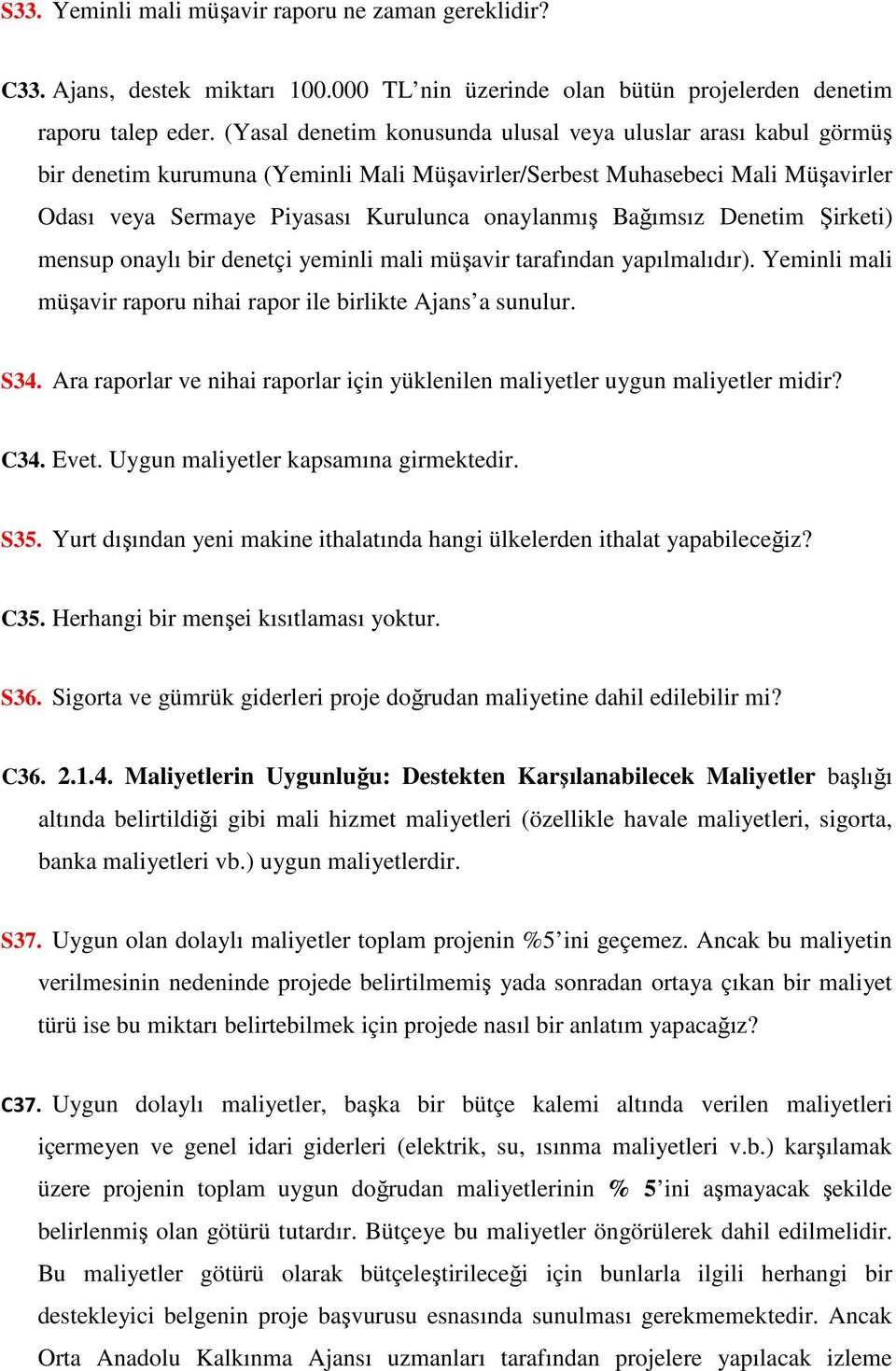 Bağımsız Denetim Şirketi) mensup onaylı bir denetçi yeminli mali müşavir tarafından yapılmalıdır). Yeminli mali müşavir raporu nihai rapor ile birlikte Ajans a sunulur. S34.