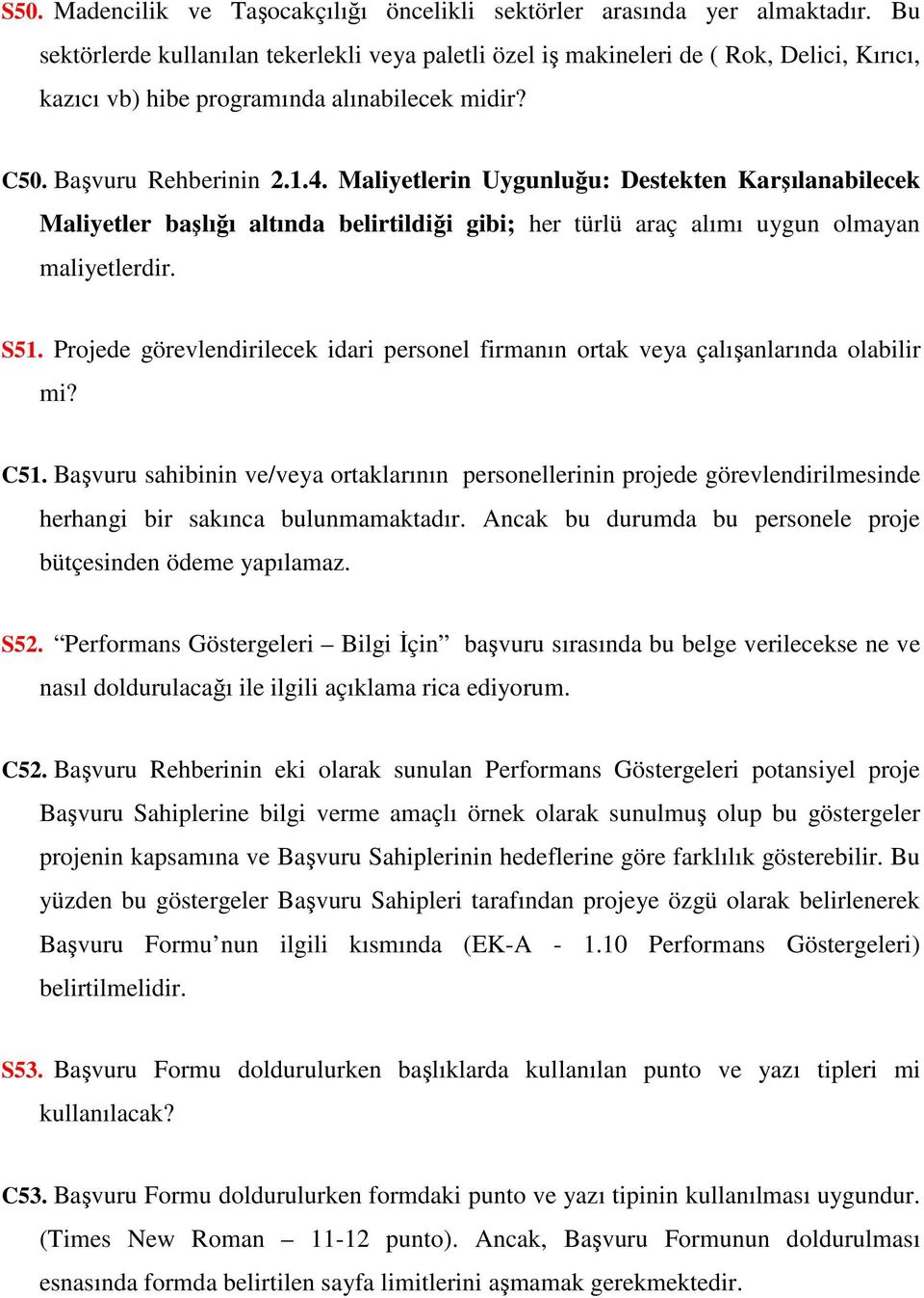 Maliyetlerin Uygunluğu: Destekten Karşılanabilecek Maliyetler başlığı altında belirtildiği gibi; her türlü araç alımı uygun olmayan maliyetlerdir. S51.