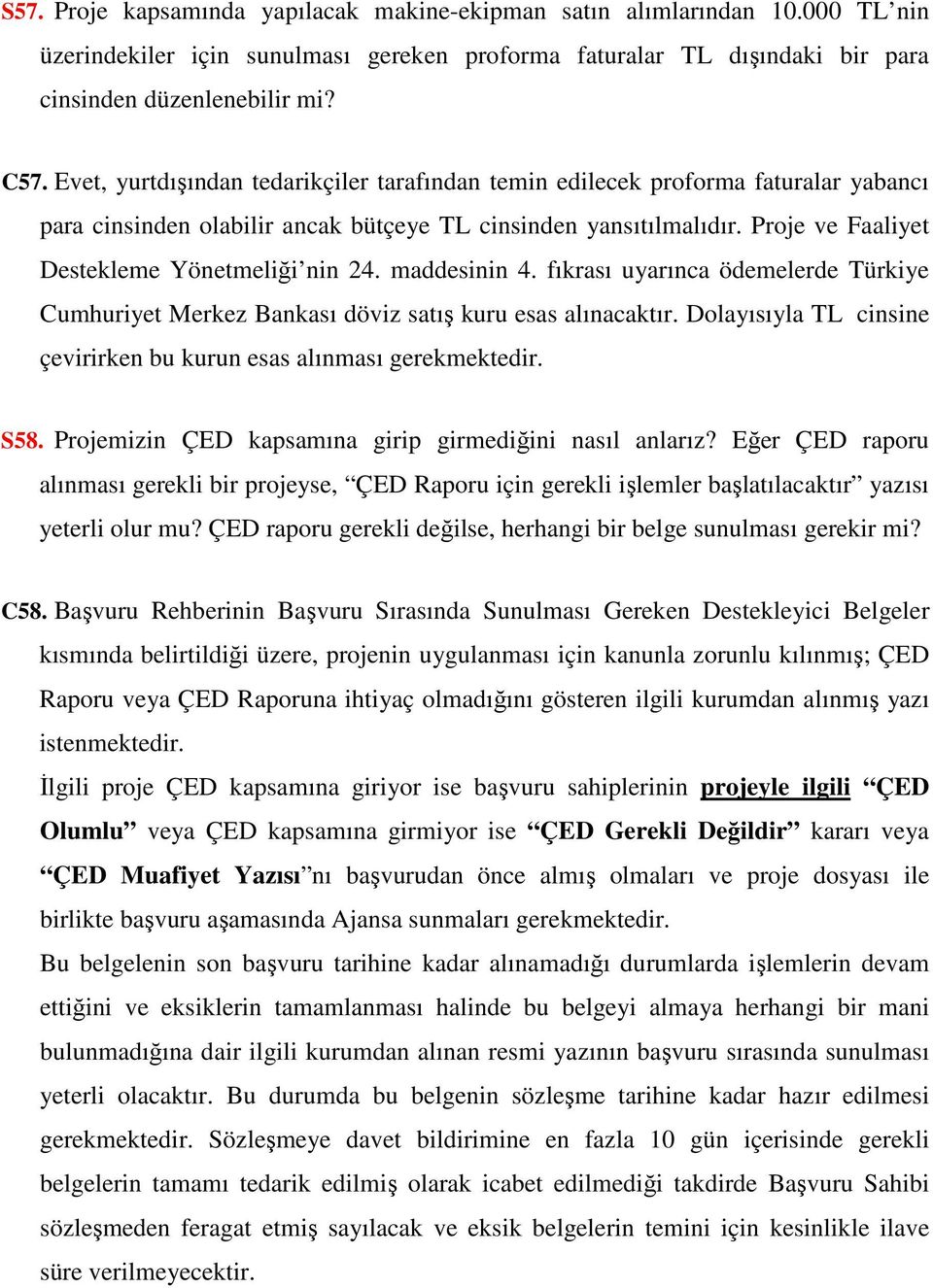 Proje ve Faaliyet Destekleme Yönetmeliği nin 24. maddesinin 4. fıkrası uyarınca ödemelerde Türkiye Cumhuriyet Merkez Bankası döviz satış kuru esas alınacaktır.