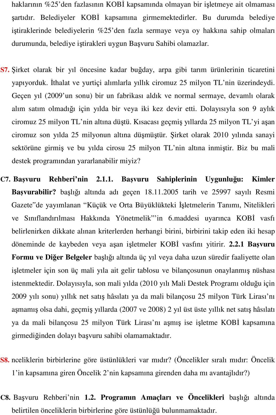 Şirket olarak bir yıl öncesine kadar buğday, arpa gibi tarım ürünlerinin ticaretini yapıyorduk. İthalat ve yurtiçi alımlarla yıllık ciromuz 25 milyon TL nin üzerindeydi.