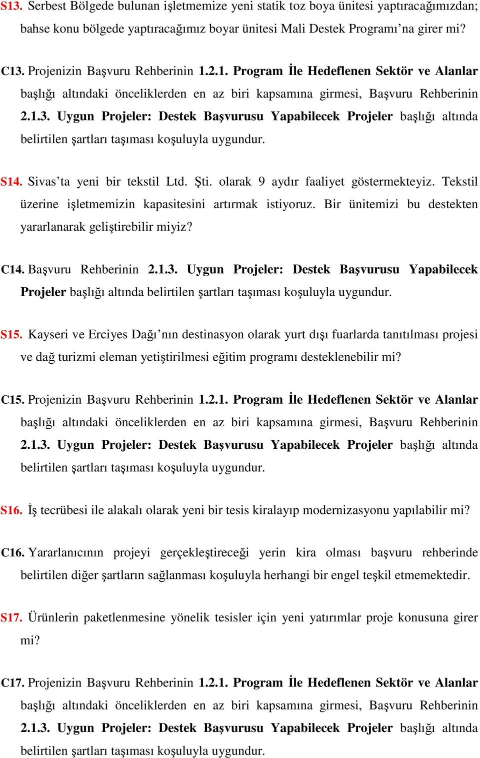 Uygun Projeler: Destek Başvurusu Yapabilecek Projeler başlığı altında belirtilen şartları taşıması koşuluyla uygundur. S14. Sivas ta yeni bir tekstil Ltd. Şti. olarak 9 aydır faaliyet göstermekteyiz.