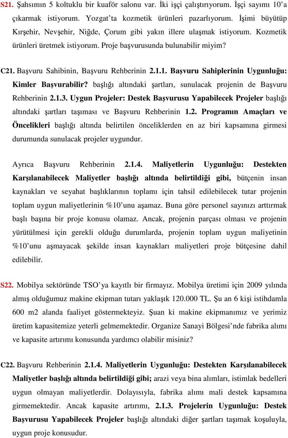 Başvuru Sahibinin, Başvuru Rehberinin 2.1.1. Başvuru Sahiplerinin Uygunluğu: Kimler Başvurabilir? başlığı altındaki şartları, sunulacak projenin de Başvuru Rehberinin 2.1.3.