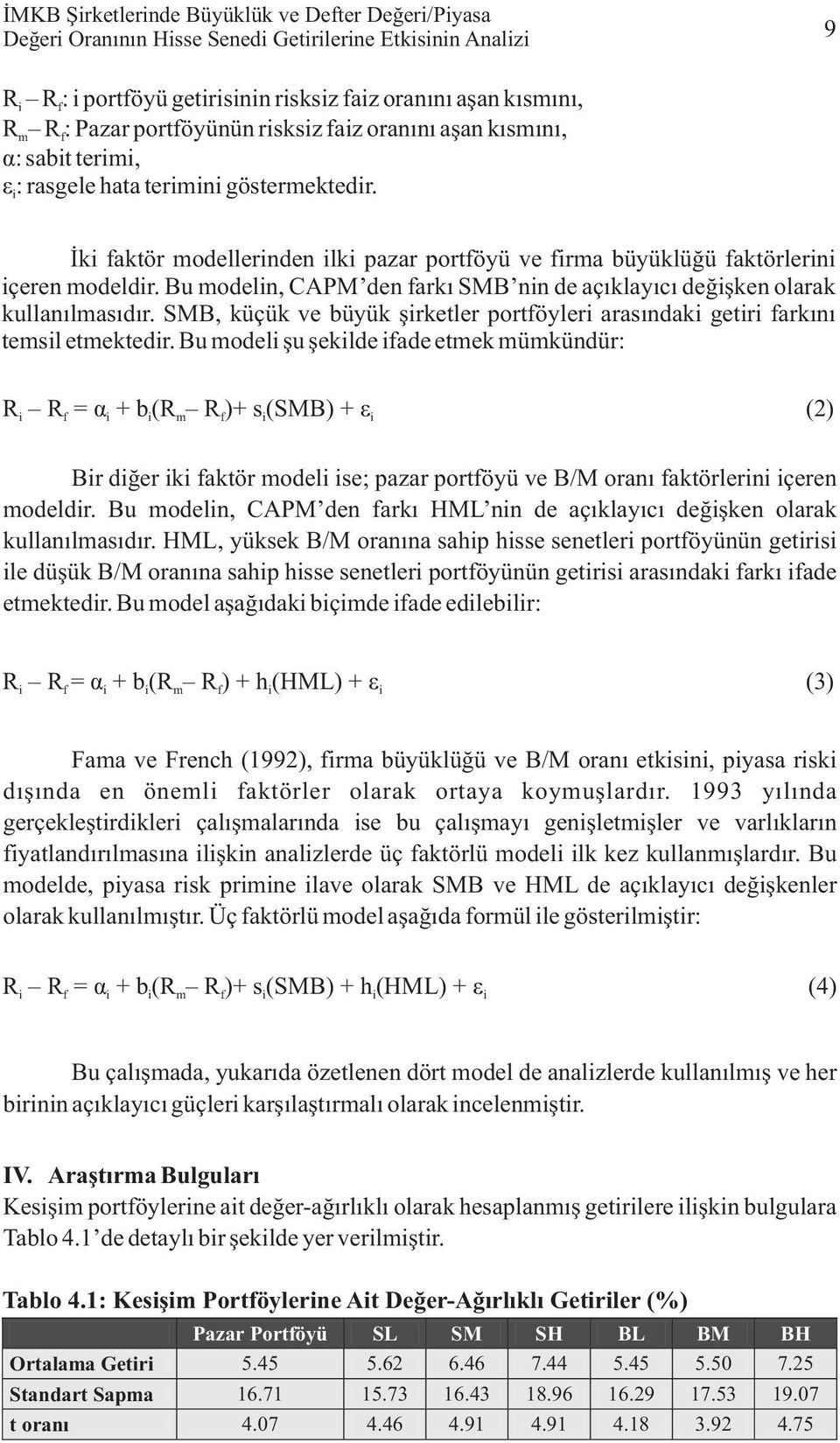 i İki faktör modellerinden ilki pazar portföyü ve firma büyüklüğü faktörlerini içeren modeldir. Bu modelin, CAPM den farkı SMB nin de açıklayıcı değişken olarak kullanılmasıdır.