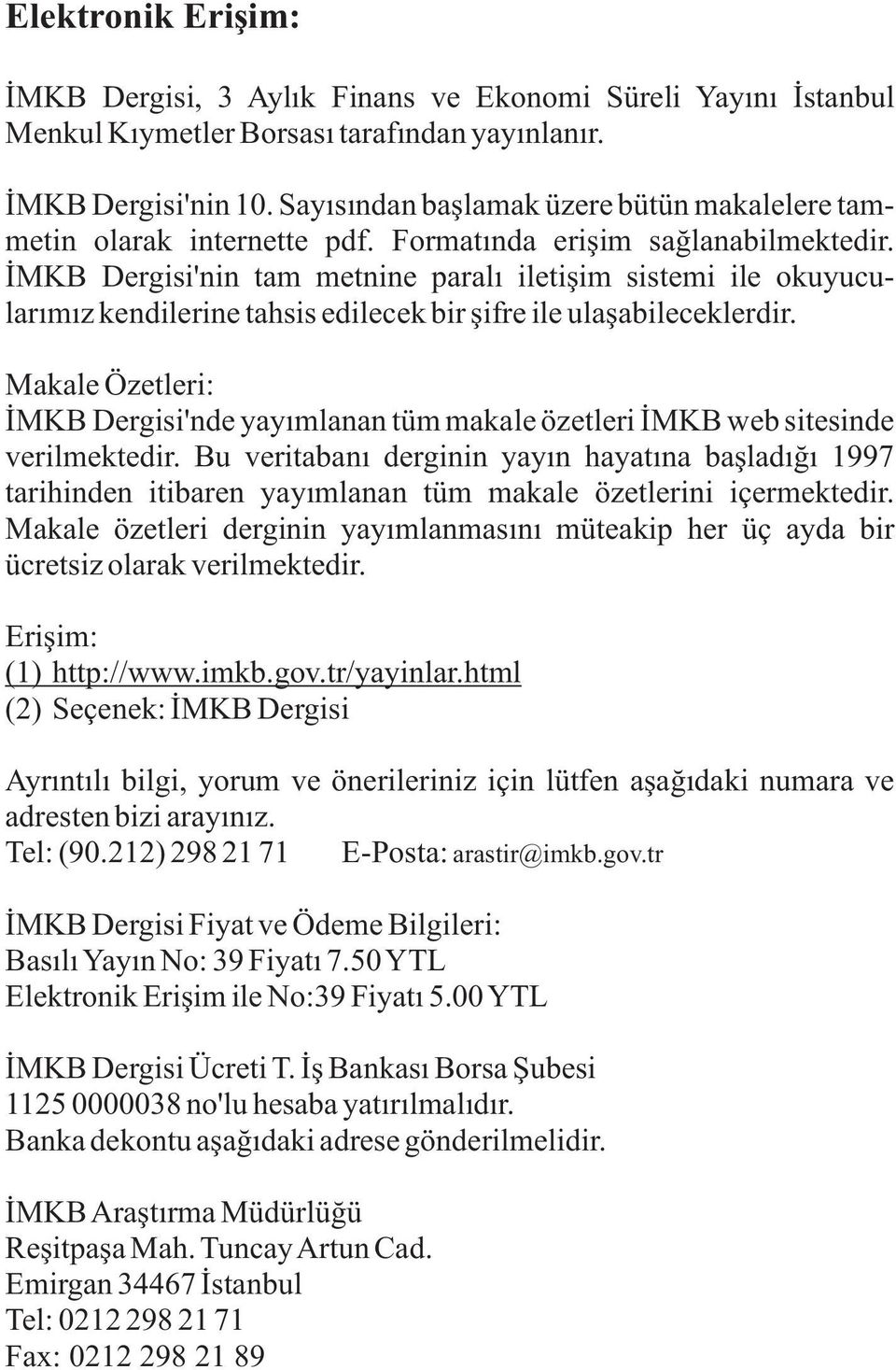 İMKB Dergisi'nin tam metnine paralı iletişim sistemi ile okuyucularımız kendilerine tahsis edilecek bir şifre ile ulaşabileceklerdir.