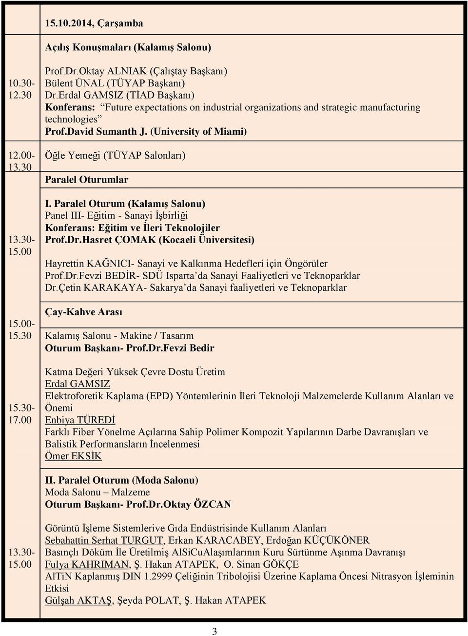 (University of Miami) Öğle Yemeği (TÜYAP Salonları) Paralel Oturumlar I. Paralel Oturum (KalamıĢ Salonu) Panel III- Eğitim - Sanayi ĠĢbirliği Konferans: Eğitim ve Ġleri Teknolojiler Prof.Dr.