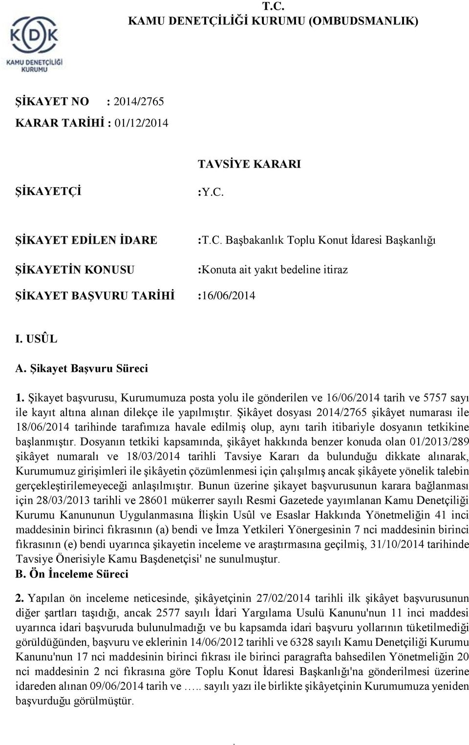 sayı ile kayıt altına alınan dilekçe ile yapılmıştır Şikâyet dosyası 2014/2765 şikâyet numarası ile 18/06/2014 tarihinde tarafımıza havale edilmiş olup, aynı tarih itibariyle dosyanın tetkikine