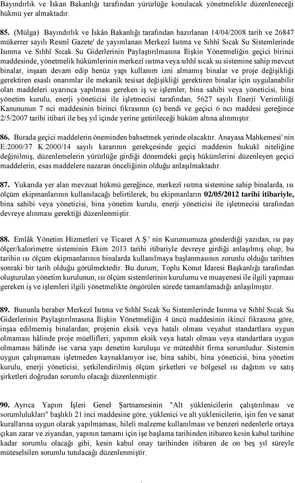 yönetmelik hükümlerinin merkezî ısıtma veya sıhhî sıcak su sistemine sahip mevcut binalar, inşaatı devam edip henüz yapı kullanım izni almamış binalar ve proje değişikliği gerektiren esaslı onarımlar