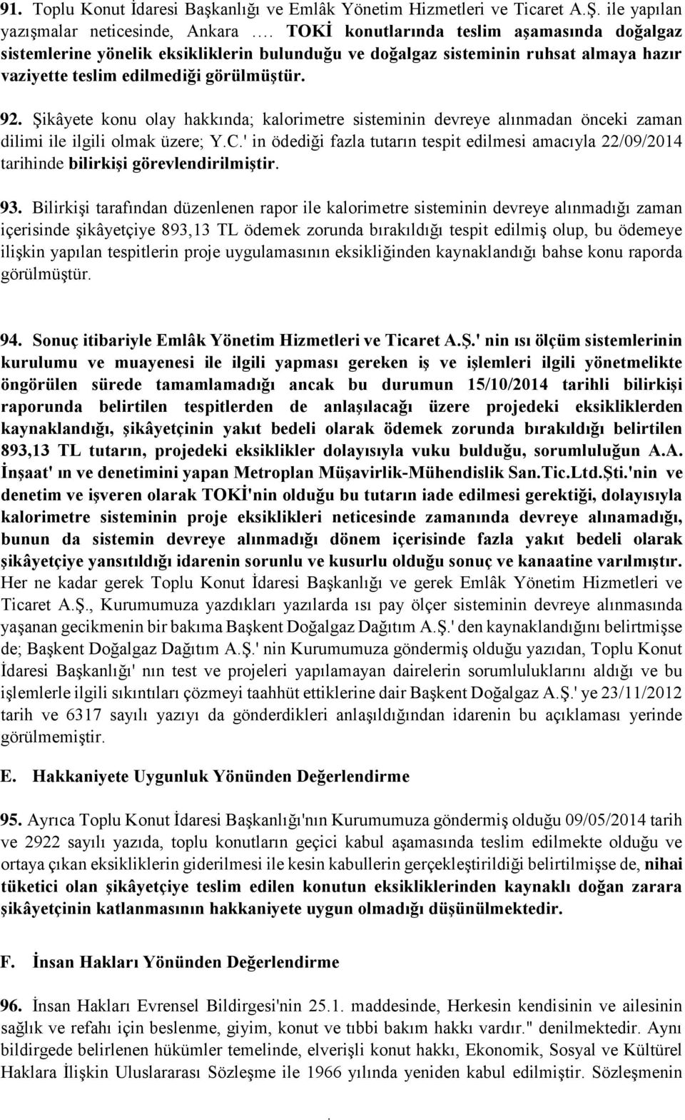 olmak üzere; YC' in ödediği fazla tutarın tespit edilmesi amacıyla 22/09/2014 tarihinde bilirkişi görevlendirilmiştir 93 Bilirkişi tarafından düzenlenen rapor ile kalorimetre sisteminin devreye