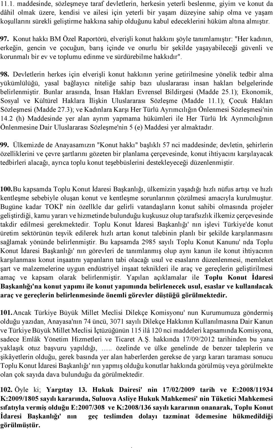 barış içinde ve onurlu bir şekilde yaşayabileceği güvenli ve korunmalı bir ev ve toplumu edinme ve sürdürebilme hakkıdır" 98 Devletlerin herkes için elverişli konut hakkının yerine getirilmesine