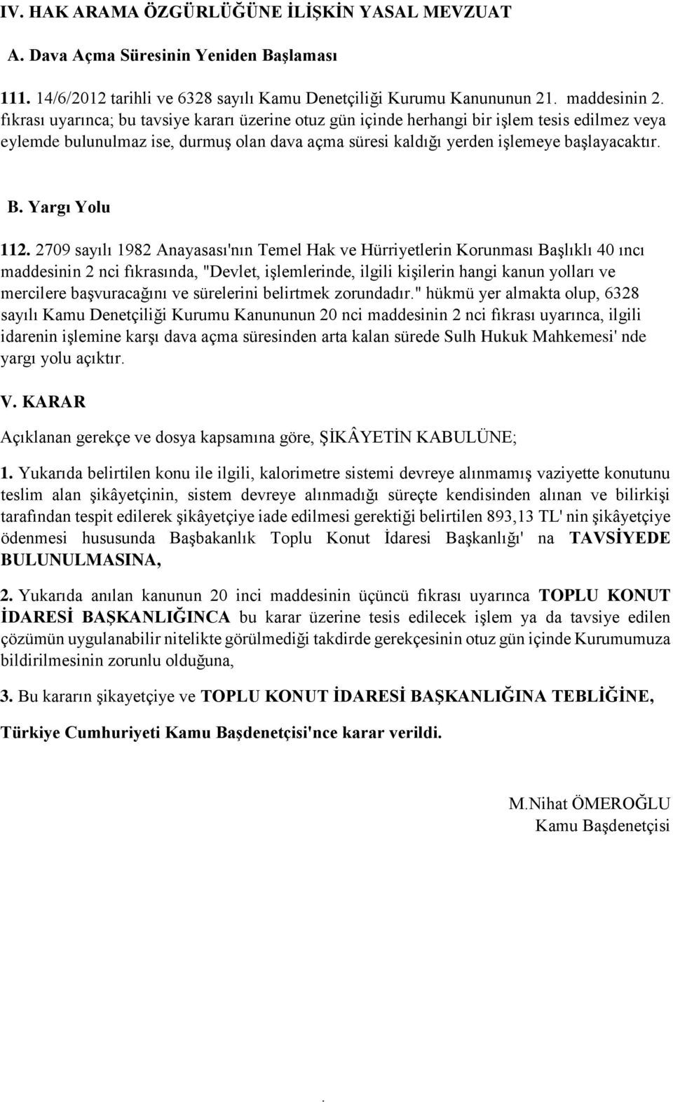 1982 Anayasası'nın Temel Hak ve Hürriyetlerin Korunması Başlıklı 40 ıncı maddesinin 2 nci fıkrasında, "Devlet, işlemlerinde, ilgili kişilerin hangi kanun yolları ve mercilere başvuracağını ve