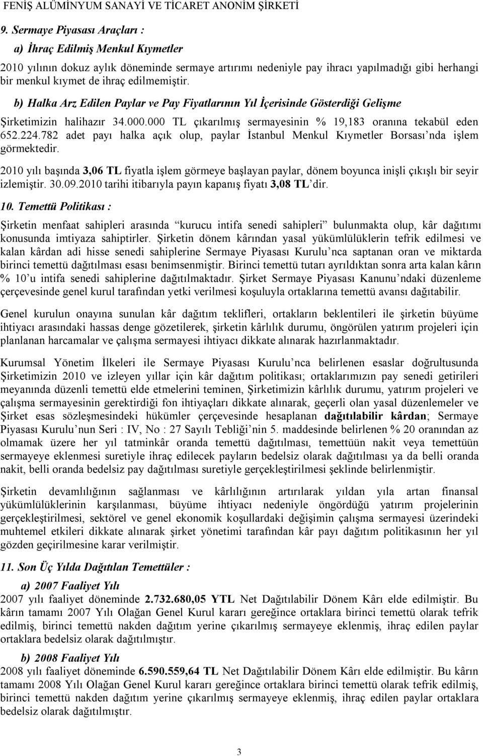 782 adet payı halka açık olup, paylar İstanbul Menkul Kıymetler Borsası nda işlem görmektedir.