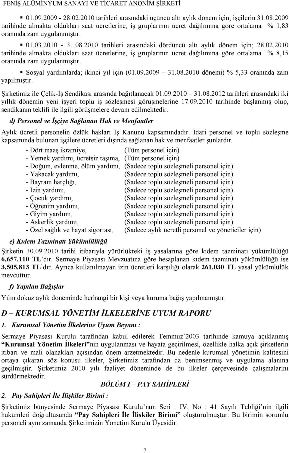 2010 tarihleri arasındaki dördüncü altı aylık dönem için; 28.02.2010 tarihinde almakta oldukları saat ücretlerine, iş gruplarının ücret dağılımına göre ortalama % 8,15 oranında zam uygulanmıştır.