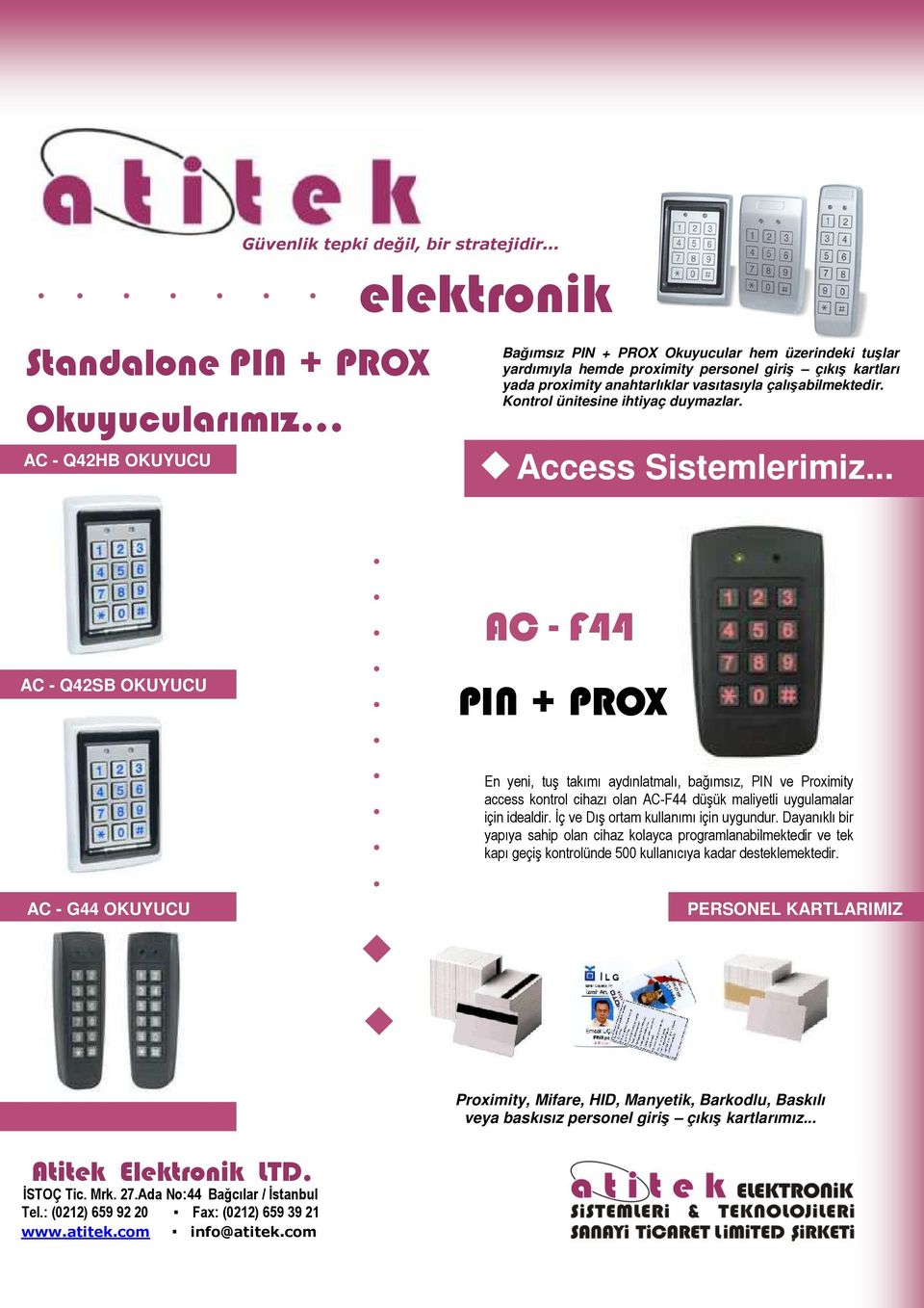 takımı aydınlatmalı, bağımsız, PIN ve Proximity access kontrol cihazı olan AC-F44 düşük maliyetli uygulamalar için idealdir Đç ve Dış ortam kullanımı için uygundur Dayanıklı bir yapıya sahip olan