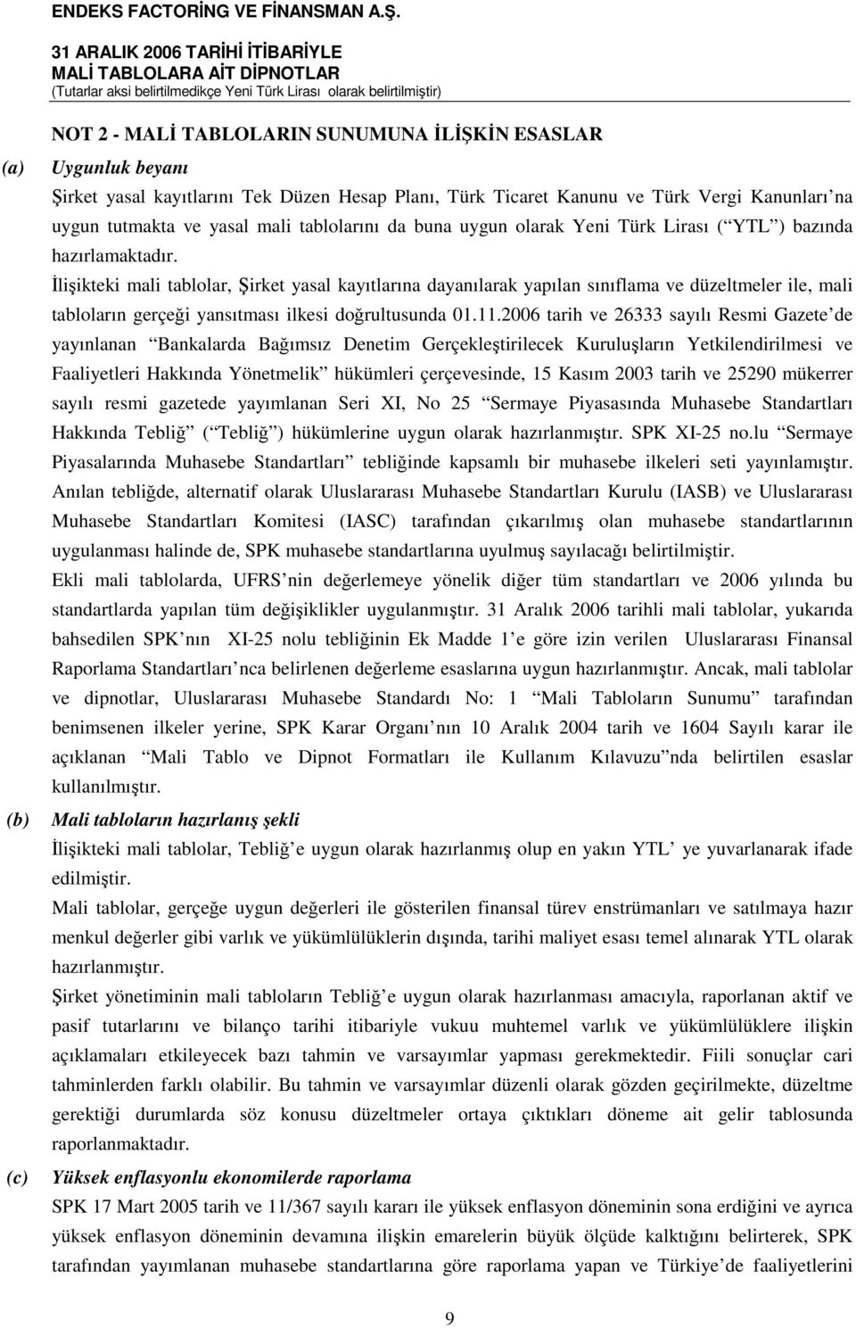 İlişikteki mali tablolar, Şirket yasal kayıtlarına dayanılarak yapılan sınıflama ve düzeltmeler ile, mali tabloların gerçeği yansıtması ilkesi doğrultusunda 01.11.