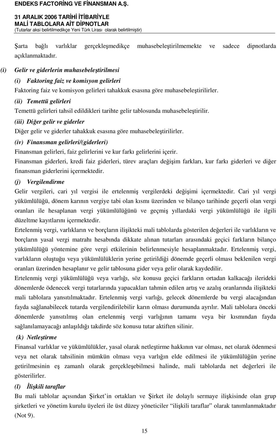 (ii) Temettü gelirleri Temettü gelirleri tahsil edildikleri tarihte gelir tablosunda muhasebeleştirilir.