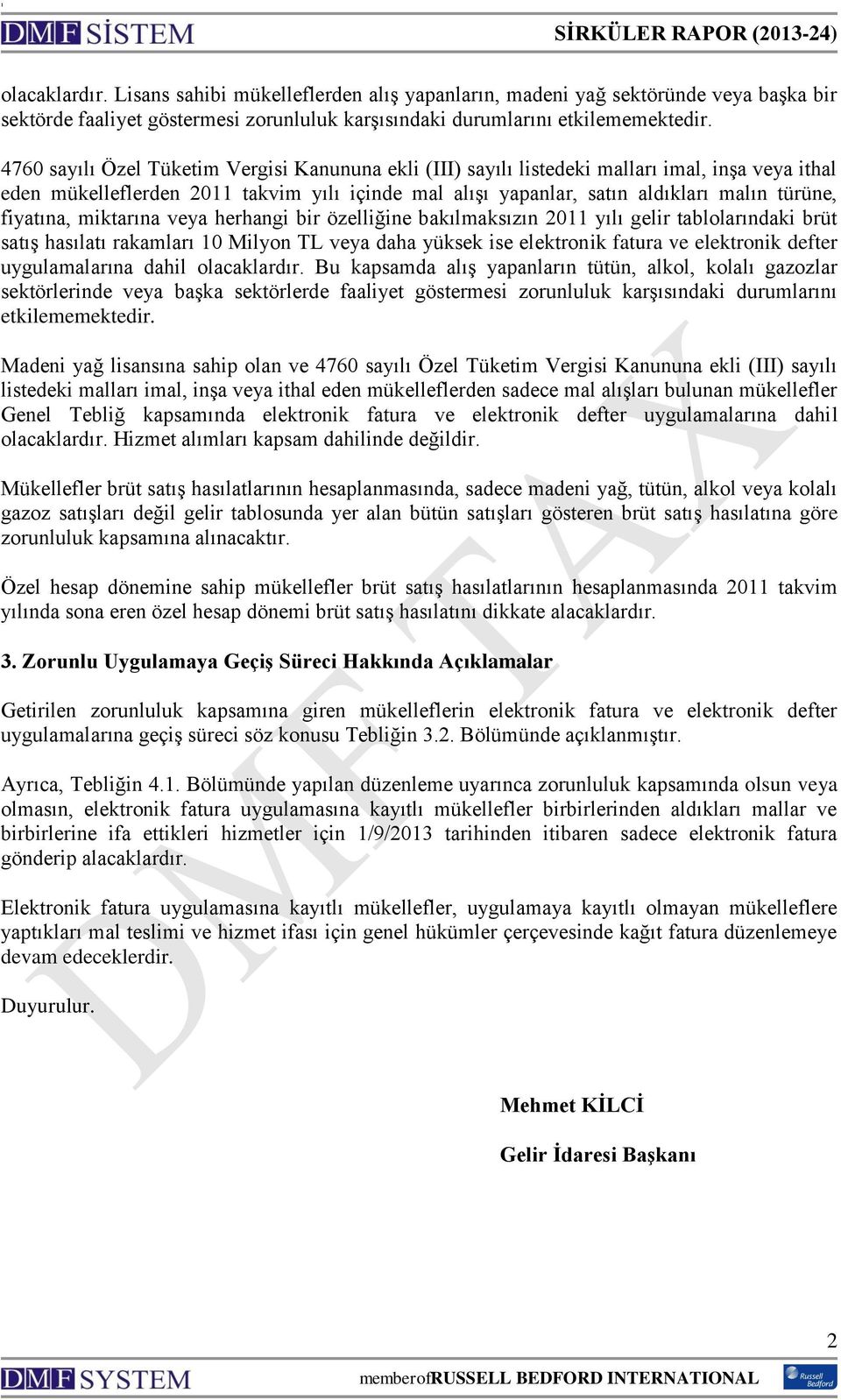 fiyatına, miktarına veya herhangi bir özelliğine bakılmaksızın 2011 yılı gelir tablolarındaki brüt satış hasılatı rakamları 10 Milyon TL veya daha yüksek ise elektronik fatura ve elektronik defter