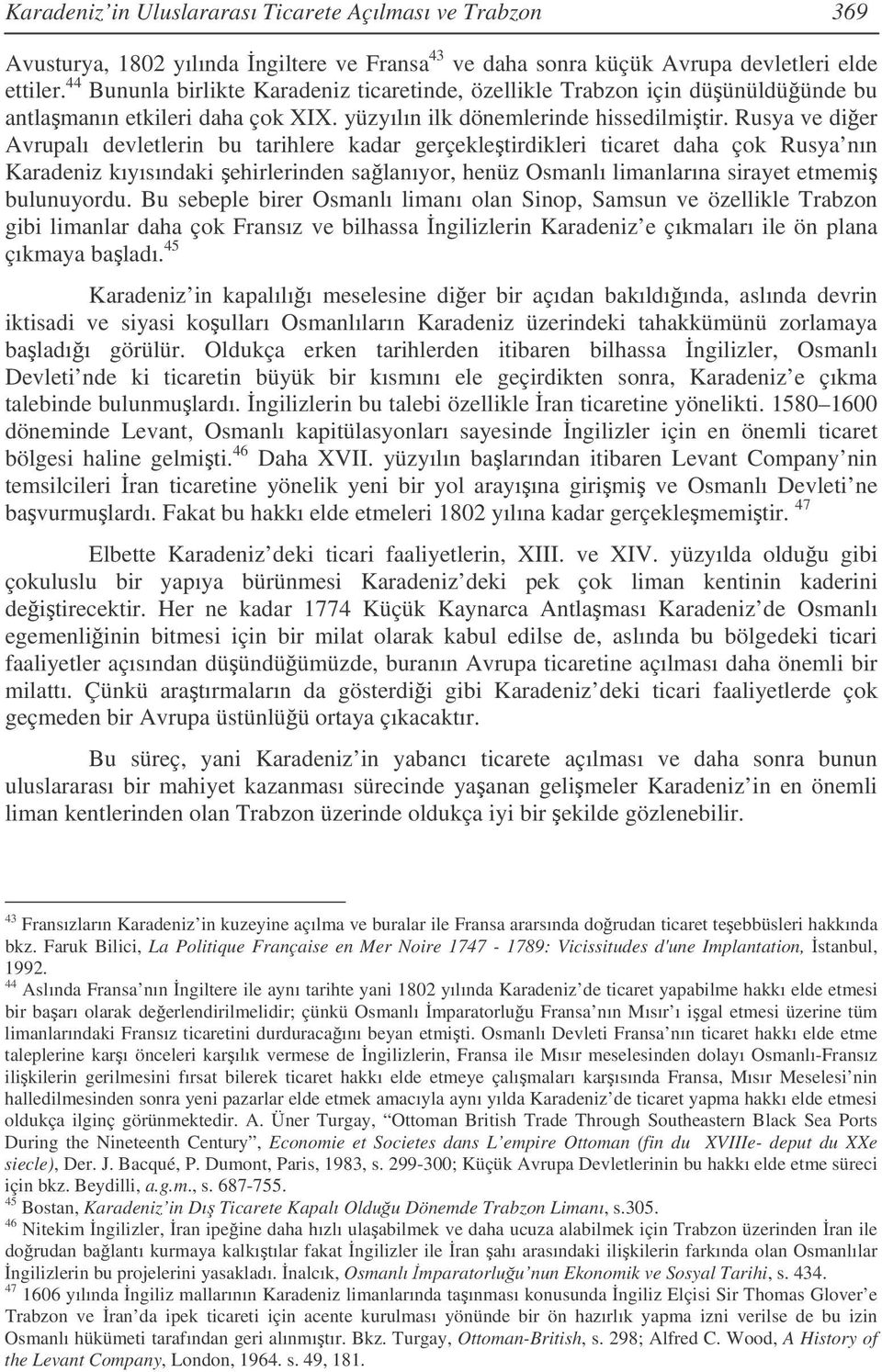 Rusya ve dier Avrupalı devletlerin bu tarihlere kadar gerçekletirdikleri ticaret daha çok Rusya nın Karadeniz kıyısındaki ehirlerinden salanıyor, henüz Osmanlı limanlarına sirayet etmemi bulunuyordu.