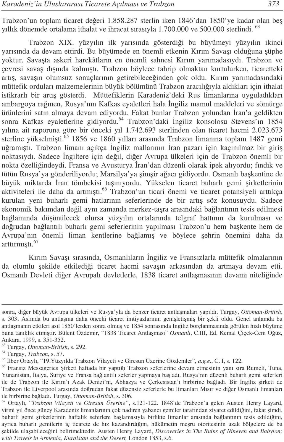 Savata askeri harekâtların en önemli sahnesi Kırım yarımadasıydı. Trabzon ve çevresi sava dıında kalmıtı.